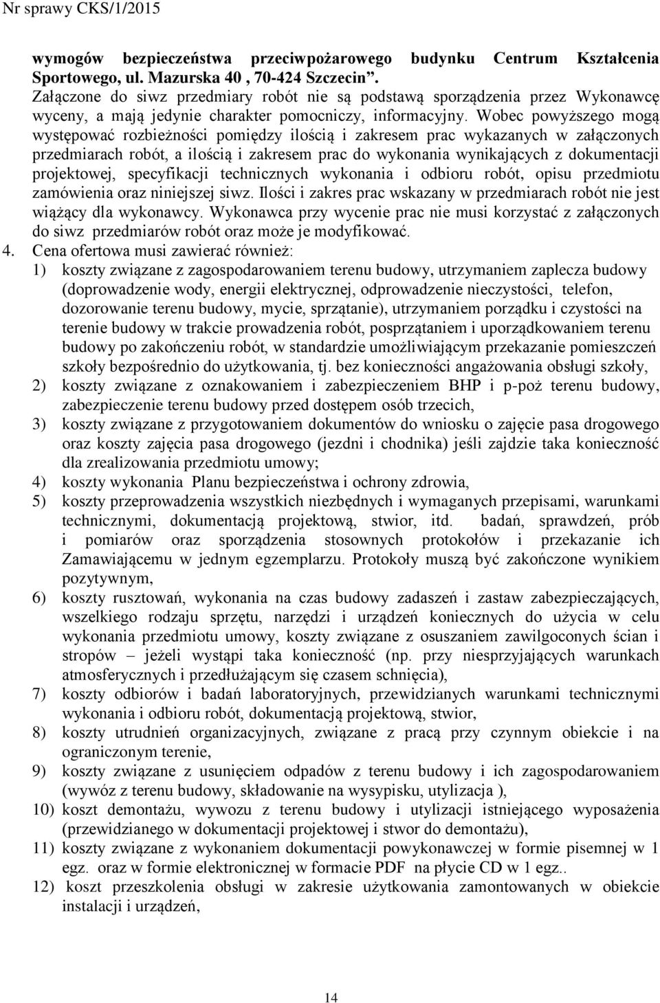 Wobec powyższego mogą występować rozbieżności pomiędzy ilością i zakresem prac wykazanych w załączonych przedmiarach robót, a ilością i zakresem prac do wykonania wynikających z dokumentacji