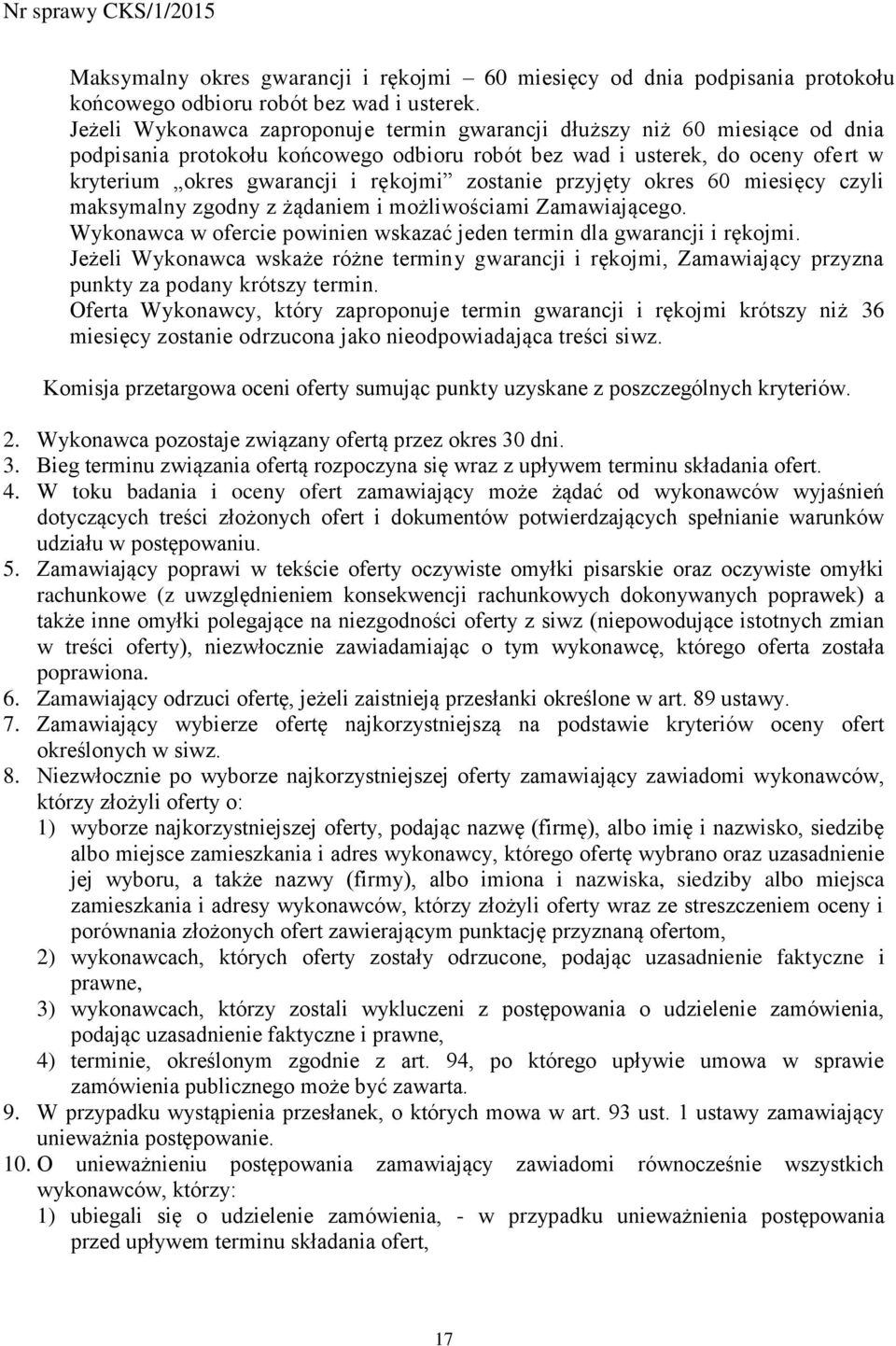 zostanie przyjęty okres 60 miesięcy czyli maksymalny zgodny z żądaniem i możliwościami Zamawiającego. Wykonawca w ofercie powinien wskazać jeden termin dla gwarancji i rękojmi.