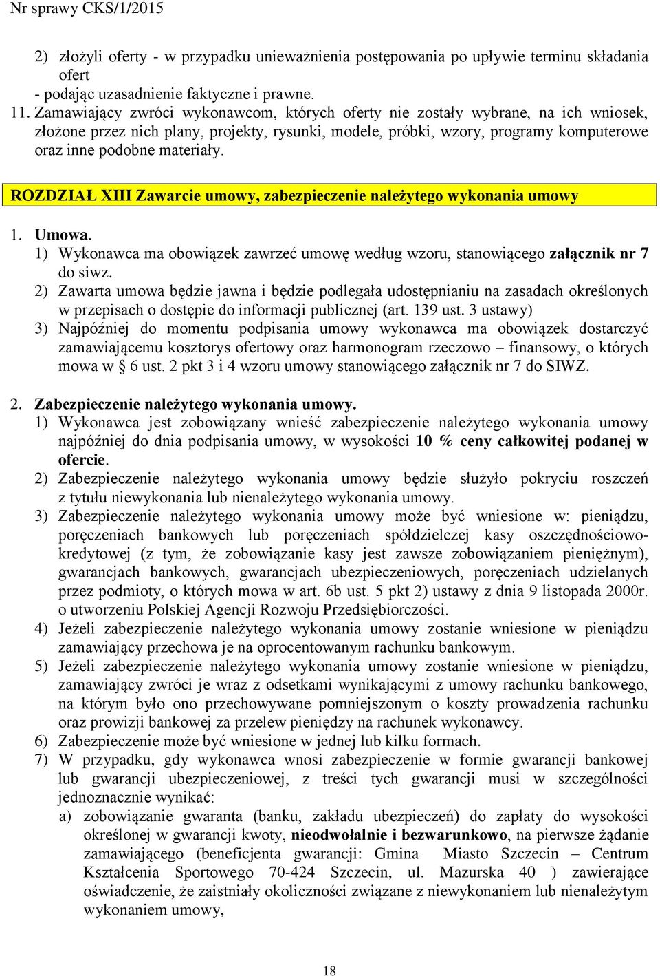 ROZDZIAŁ XIII Zawarcie umowy, zabezpieczenie należytego wykonania umowy 1. Umowa. 1) Wykonawca ma obowiązek zawrzeć umowę według wzoru, stanowiącego załącznik nr 7 do siwz.