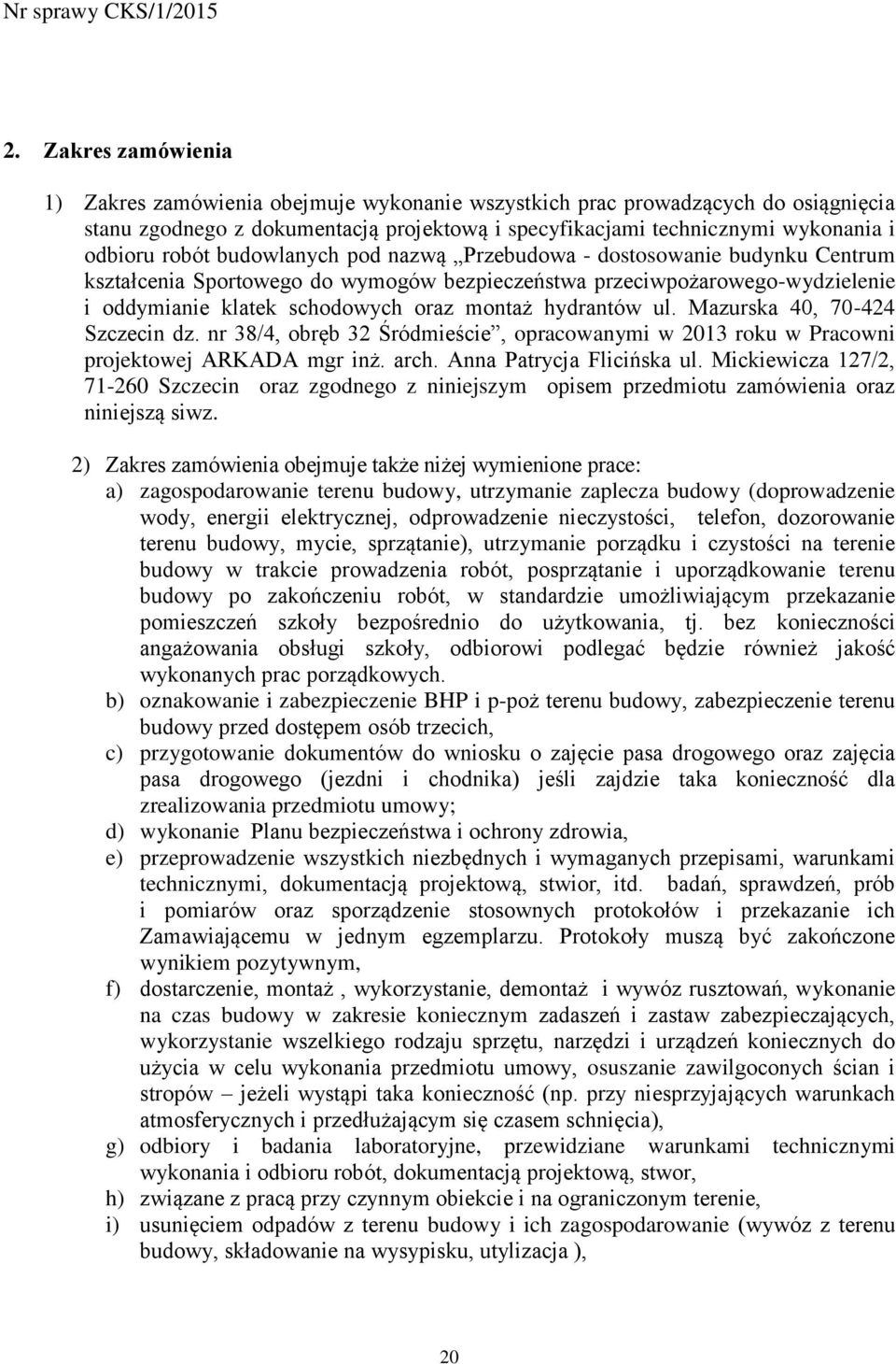 hydrantów ul. Mazurska 40, 70-424 Szczecin dz. nr 38/4, obręb 32 Śródmieście, opracowanymi w 2013 roku w Pracowni projektowej ARKADA mgr inż. arch. Anna Patrycja Flicińska ul.