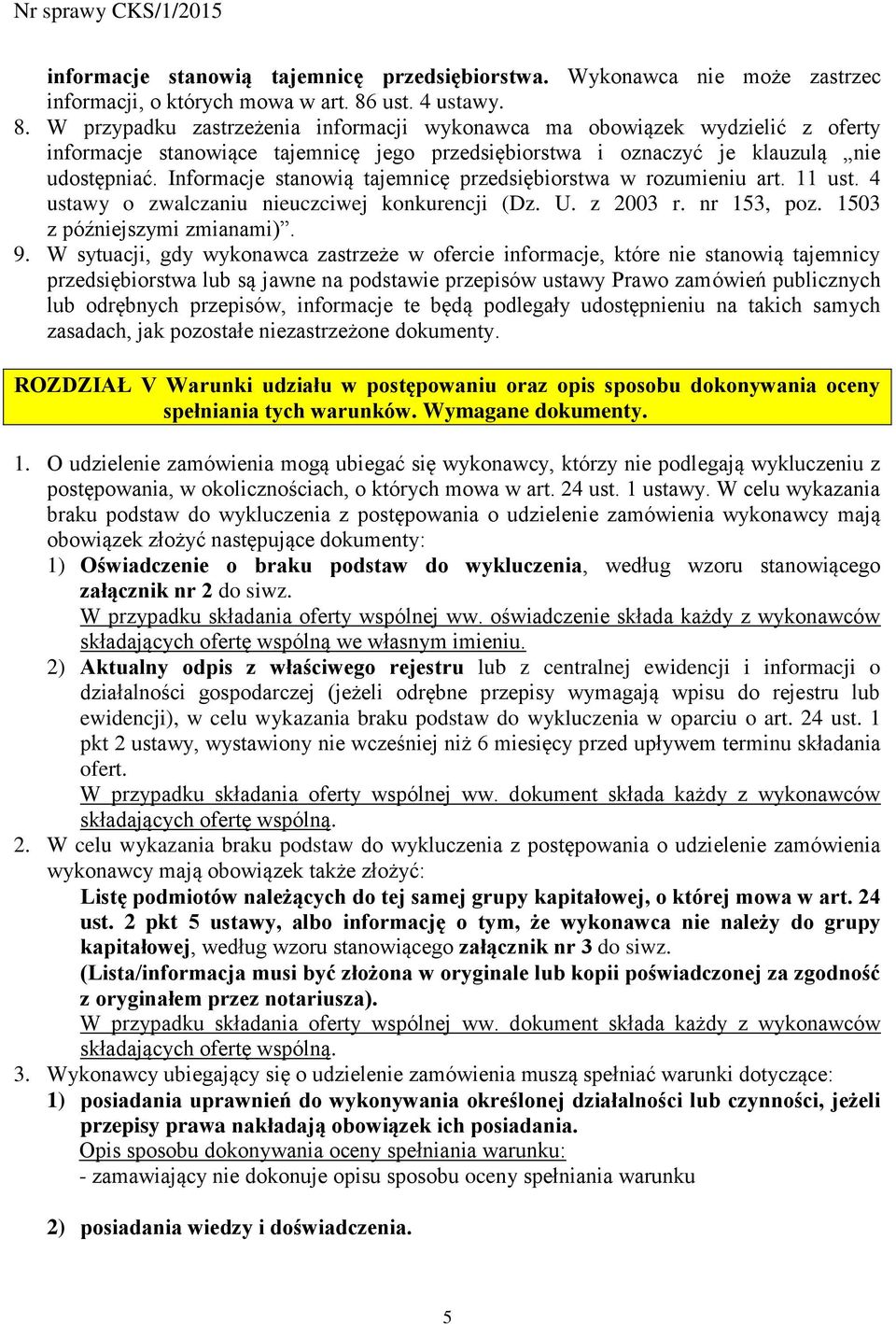 Informacje stanowią tajemnicę przedsiębiorstwa w rozumieniu art. 11 ust. 4 ustawy o zwalczaniu nieuczciwej konkurencji (Dz. U. z 2003 r. nr 153, poz. 1503 z późniejszymi zmianami). 9.