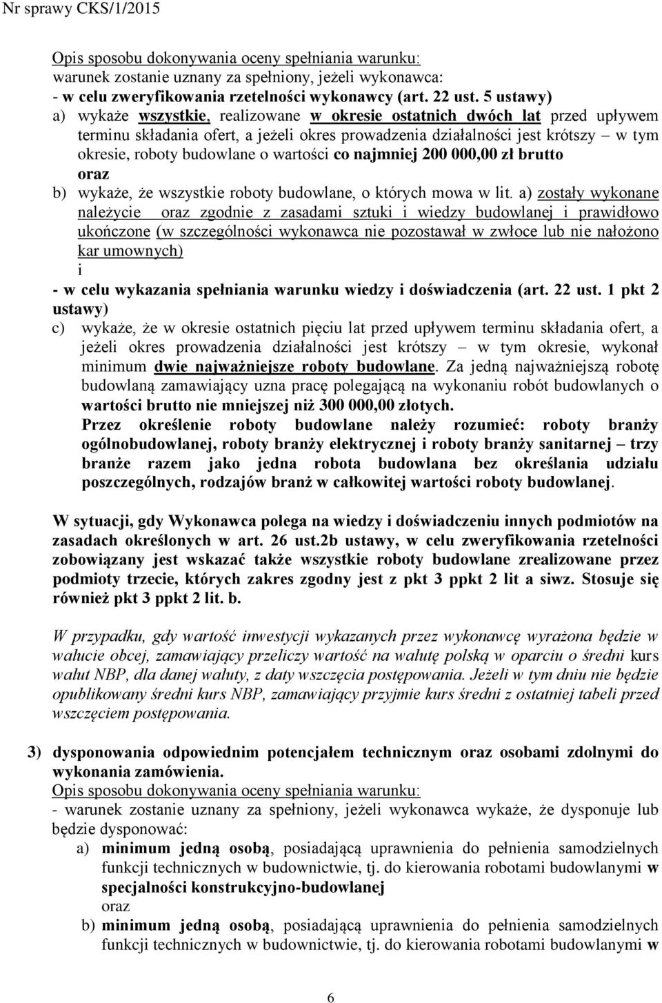 wartości co najmniej 200 000,00 zł brutto oraz b) wykaże, że wszystkie roboty budowlane, o których mowa w lit.