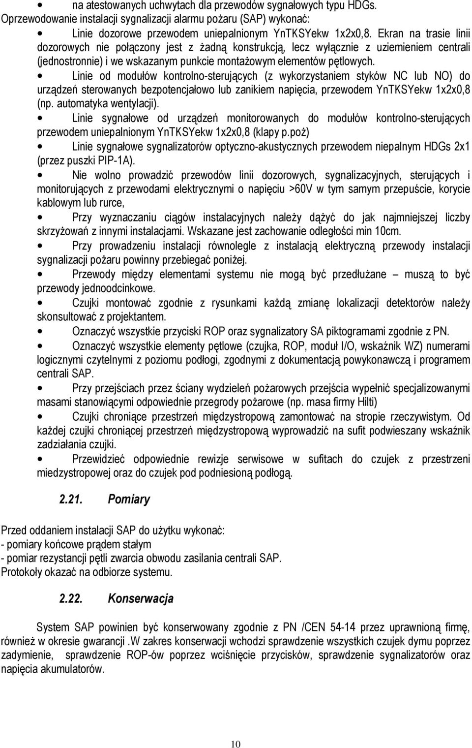 Linie od modułów kontrolno-sterujących (z wykorzystaniem styków NC lub NO) do urządzeń sterowanych bezpotencjałowo lub zanikiem napięcia, przewodem YnTKSYekw 1x2x0,8 (np. automatyka wentylacji).