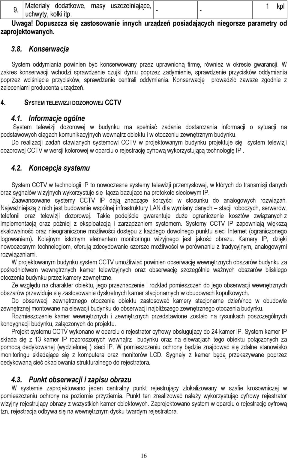 W zakres konserwacji wchodzi sprawdzenie czujki dymu poprzez zadymienie, sprawdzenie przycisków oddymiania poprzez wciśnięcie przycisków, sprawdzenie centrali oddymiania.