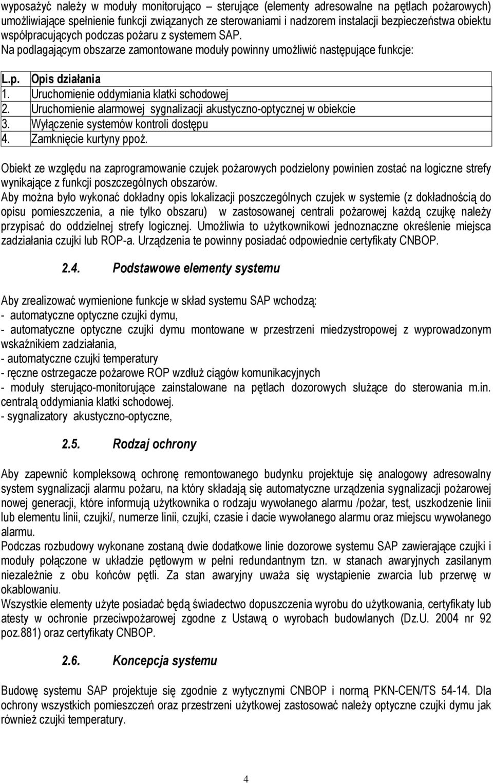 Uruchomienie alarmowej sygnalizacji akustyczno-optycznej w obiekcie 3. Wyłączenie systemów kontroli dostępu 4. Zamknięcie kurtyny ppoż.