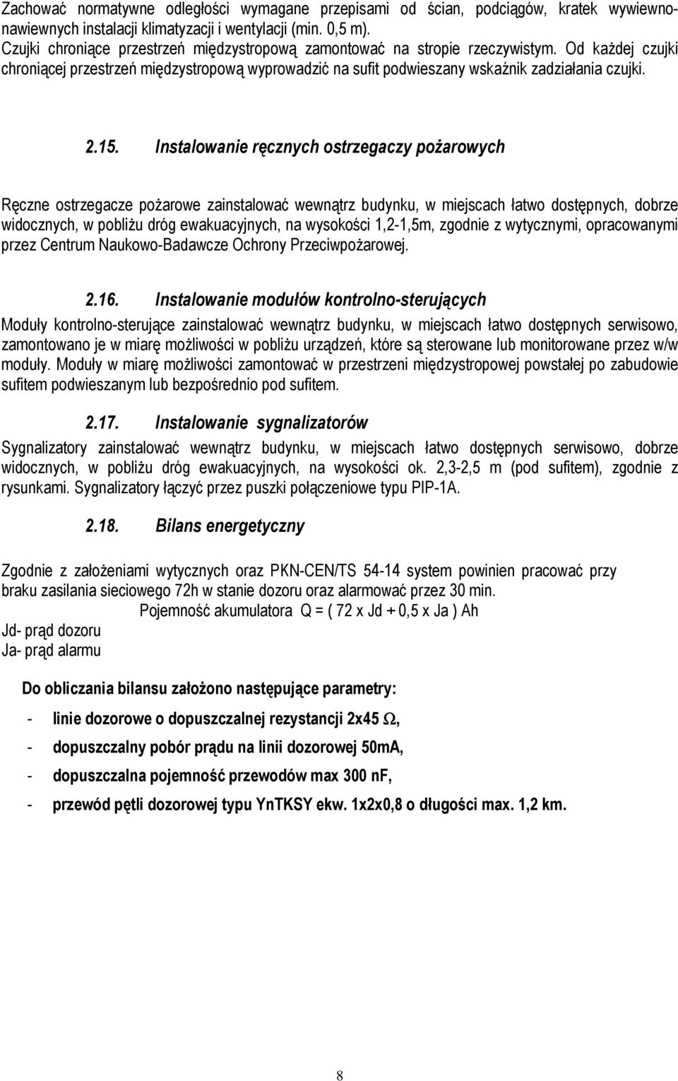 Instalowanie ręcznych ostrzegaczy pożarowych Ręczne ostrzegacze pożarowe zainstalować wewnątrz budynku, w miejscach łatwo dostępnych, dobrze widocznych, w pobliżu dróg ewakuacyjnych, na wysokości