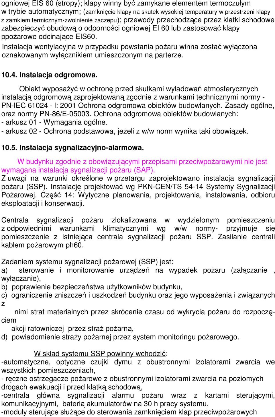 Instalacja wentylacyjna w przypadku powstania pożaru winna zostać wyłączona oznakowanym wyłącznikiem umieszczonym na parterze. 10.4. Instalacja odgromowa.