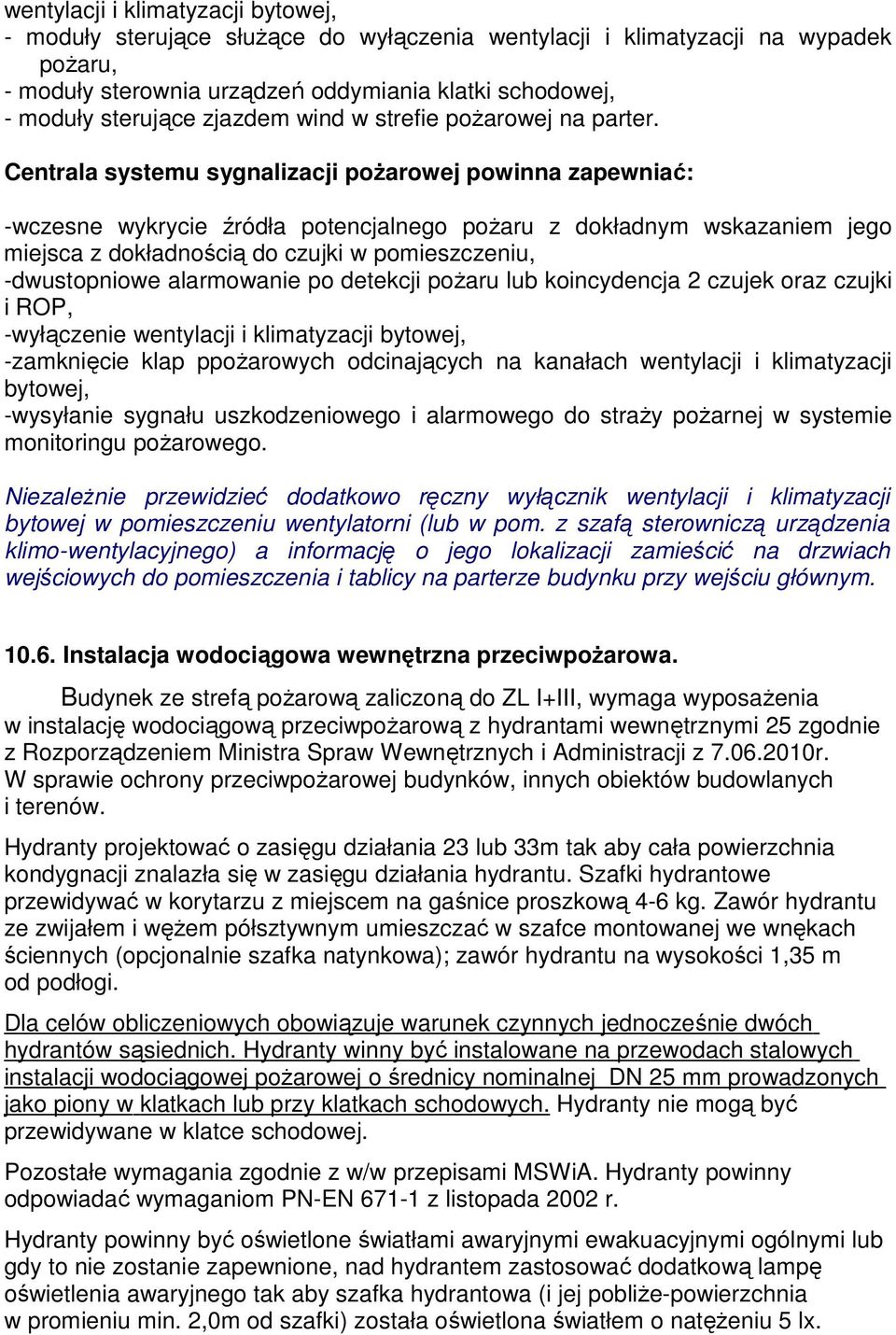 Centrala systemu sygnalizacji pożarowej powinna zapewniać: -wczesne wykrycie źródła potencjalnego pożaru z dokładnym wskazaniem jego miejsca z dokładnością do czujki w pomieszczeniu, -dwustopniowe