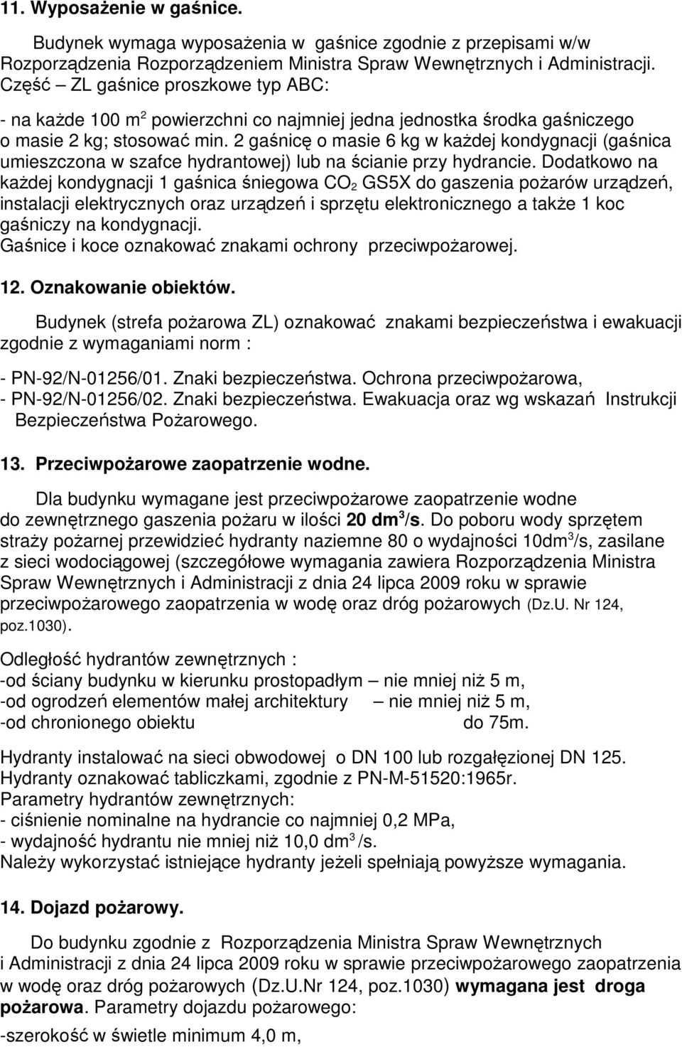 2 gaśnicę o masie 6 kg w każdej kondygnacji (gaśnica umieszczona w szafce hydrantowej) lub na ścianie przy hydrancie.