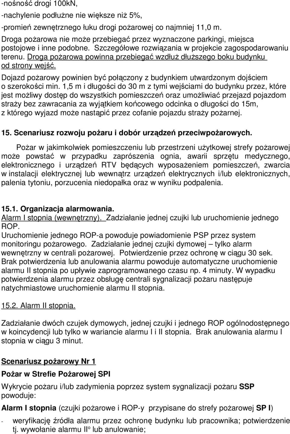 Droga pożarowa powinna przebiegać wzdłuż dłuższego boku budynku od strony wejść. Dojazd pożarowy powinien być połączony z budynkiem utwardzonym dojściem o szerokości min.