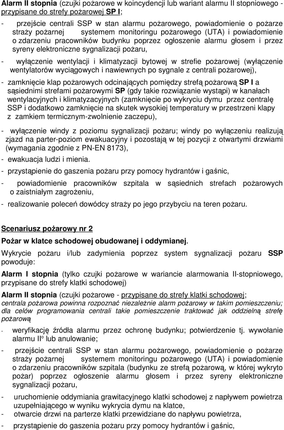 wentylacji i klimatyzacji bytowej w strefie pożarowej (wyłączenie wentylatorów wyciągowych i nawiewnych po sygnale z centrali pożarowej), - zamknięcie klap pożarowych odcinających pomiędzy strefą