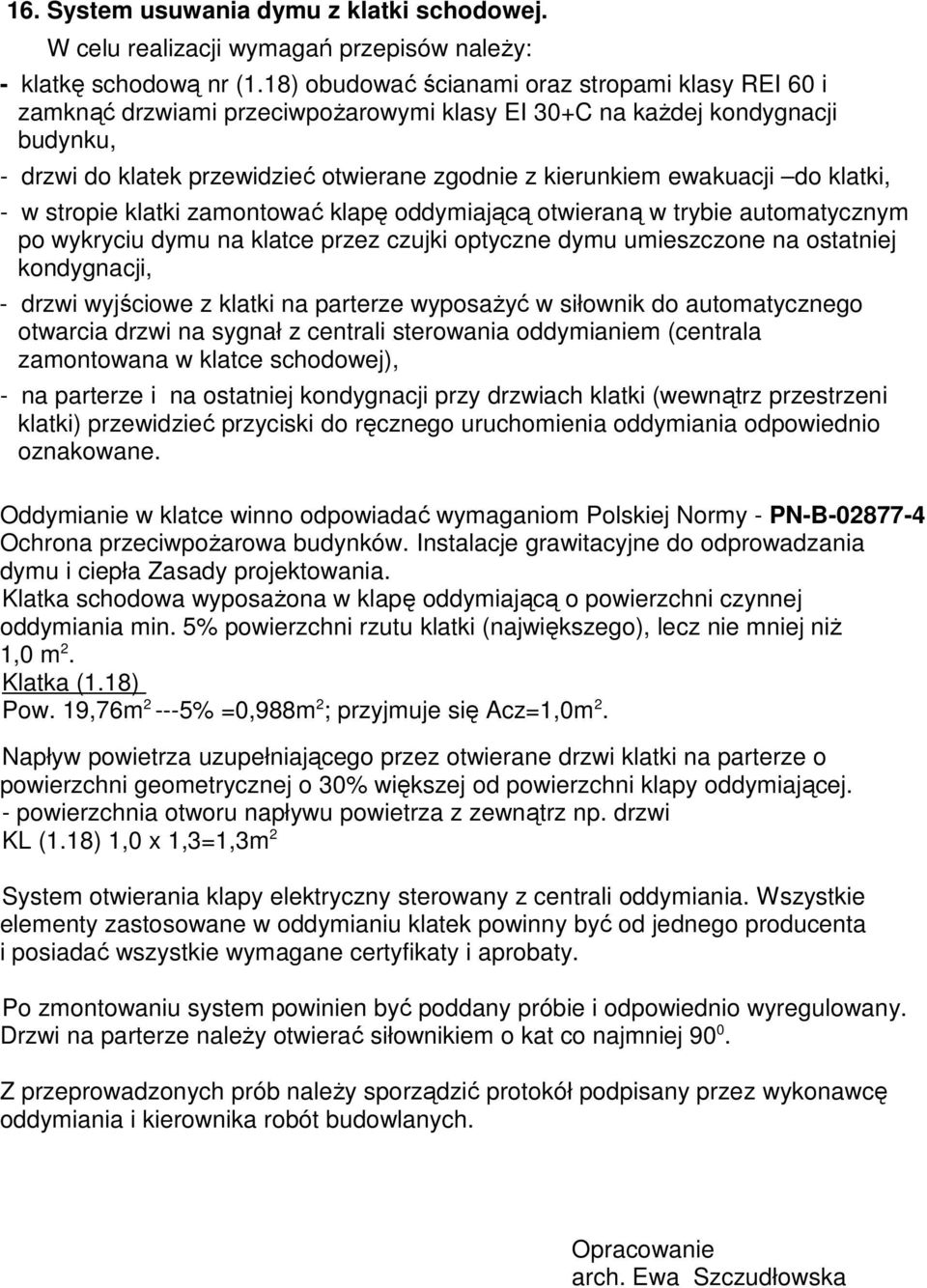 ewakuacji do klatki, - w stropie klatki zamontować klapę oddymiającą otwieraną w trybie automatycznym po wykryciu dymu na klatce przez czujki optyczne dymu umieszczone na ostatniej kondygnacji, -