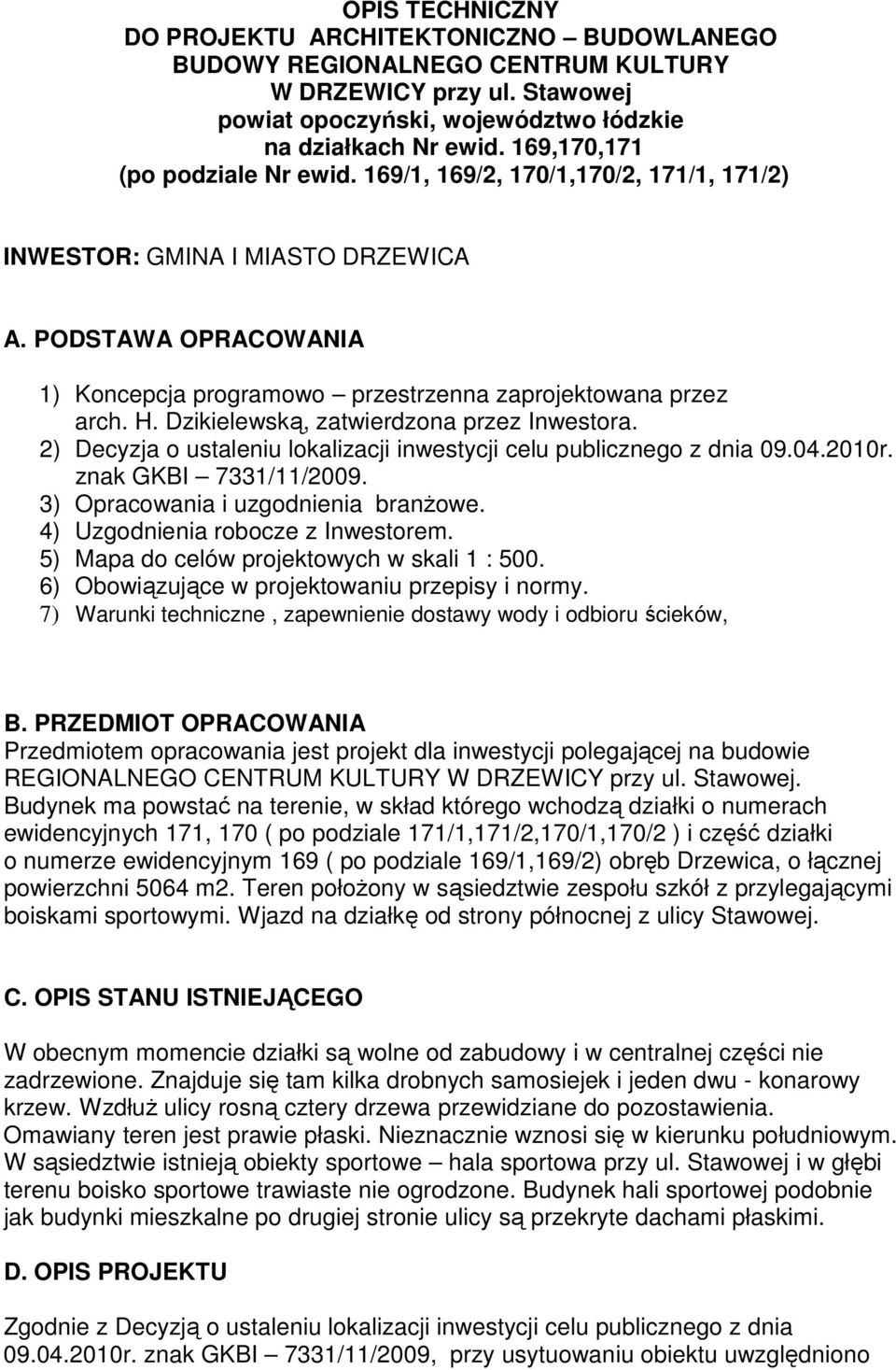 Dzikielewską, zatwierdzona przez Inwestora. 2) Decyzja o ustaleniu lokalizacji inwestycji celu publicznego z dnia 09.04.2010r. znak GKBI 7331/11/2009. 3) Opracowania i uzgodnienia branżowe.