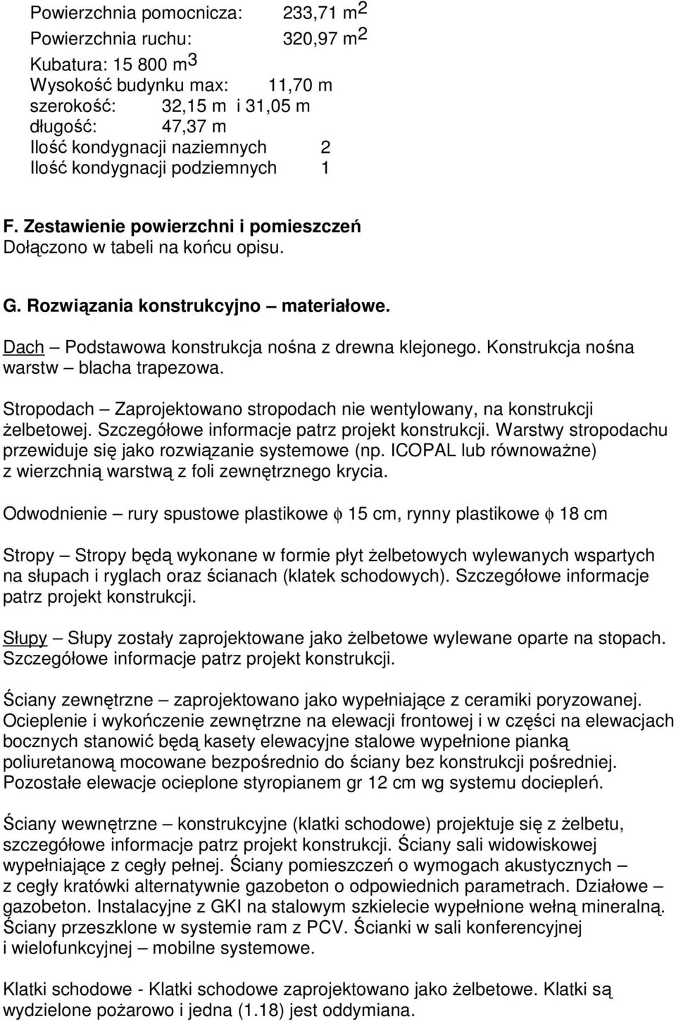 Dach Podstawowa konstrukcja nośna z drewna klejonego. Konstrukcja nośna warstw blacha trapezowa. Stropodach Zaprojektowano stropodach nie wentylowany, na konstrukcji żelbetowej.