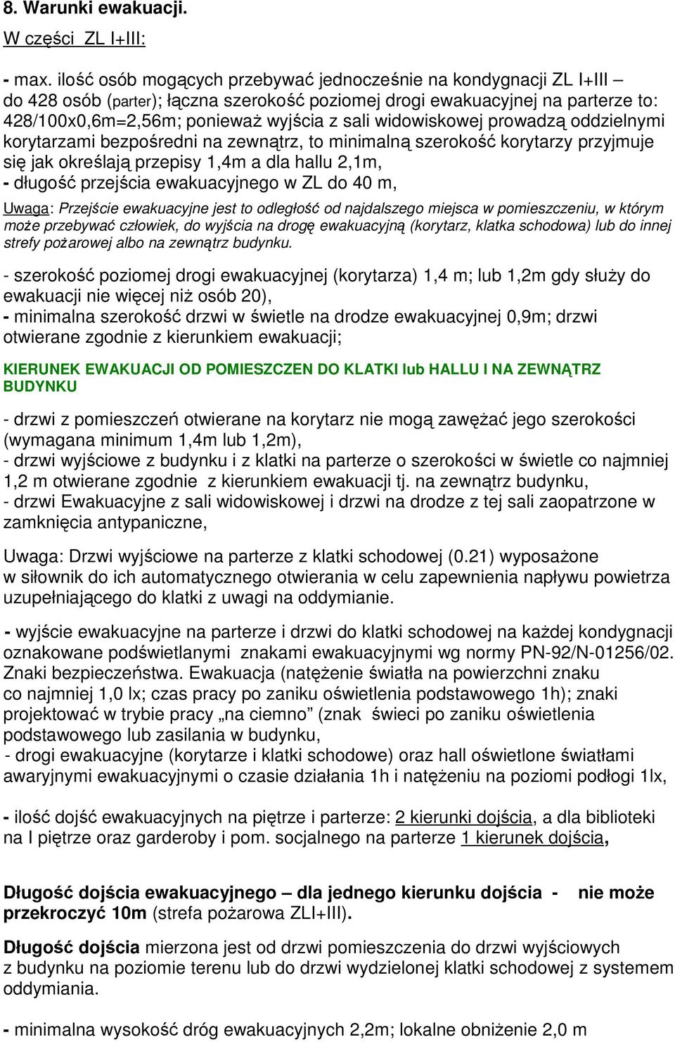 widowiskowej prowadzą oddzielnymi korytarzami bezpośredni na zewnątrz, to minimalną szerokość korytarzy przyjmuje się jak określają przepisy 1,4m a dla hallu 2,1m, - długość przejścia ewakuacyjnego w