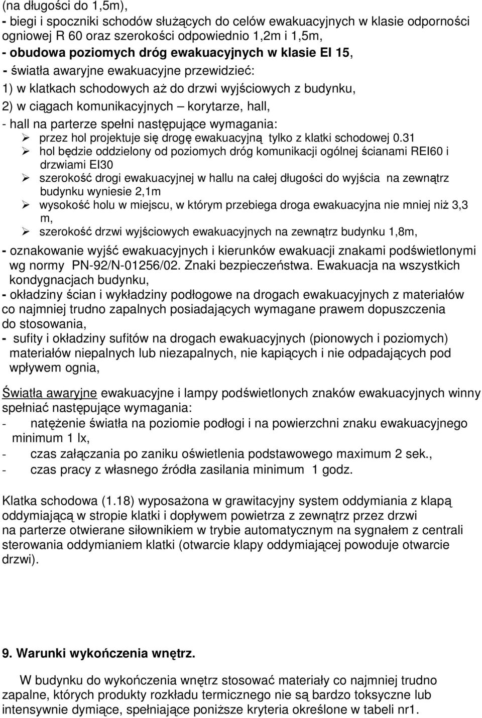 następujące wymagania: przez hol projektuje się drogę ewakuacyjną tylko z klatki schodowej 0.