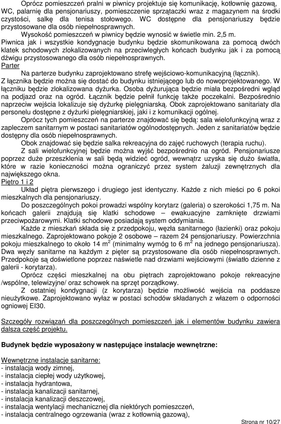 Piwnica jak i wszystkie kondygnacje budynku będzie skomunikowana za pomocą dwóch klatek schodowych zlokalizowanych na przeciwległych końcach budynku jak i za pomocą dźwigu przystosowanego dla osób