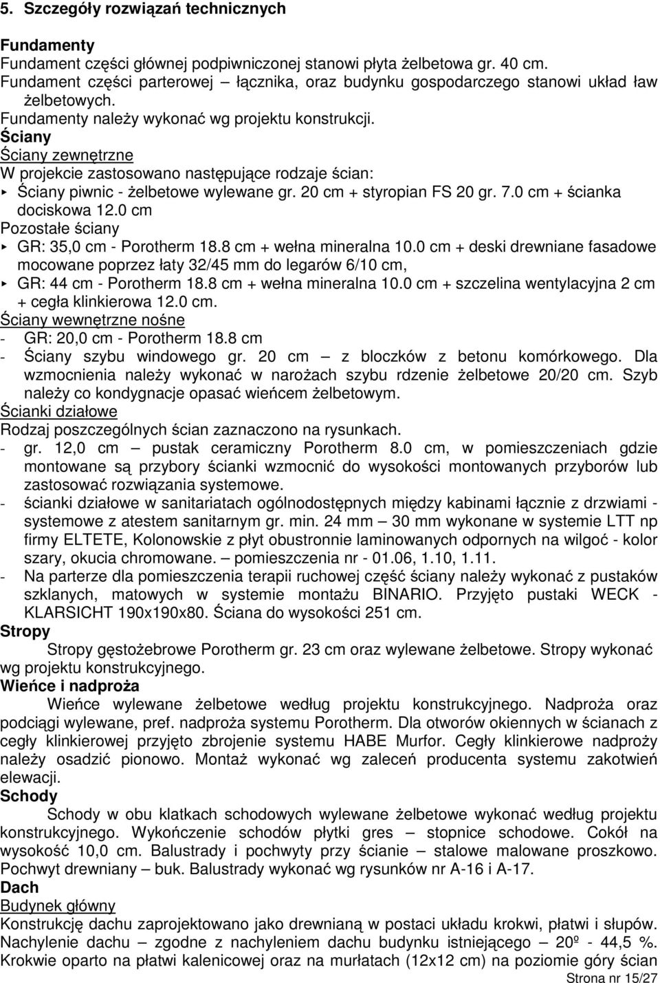 Ściany Ściany zewnętrzne W projekcie zastosowano następujące rodzaje ścian: < Ściany piwnic - Ŝelbetowe wylewane gr. 20 cm + styropian FS 20 gr. 7.0 cm + ścianka dociskowa 2.