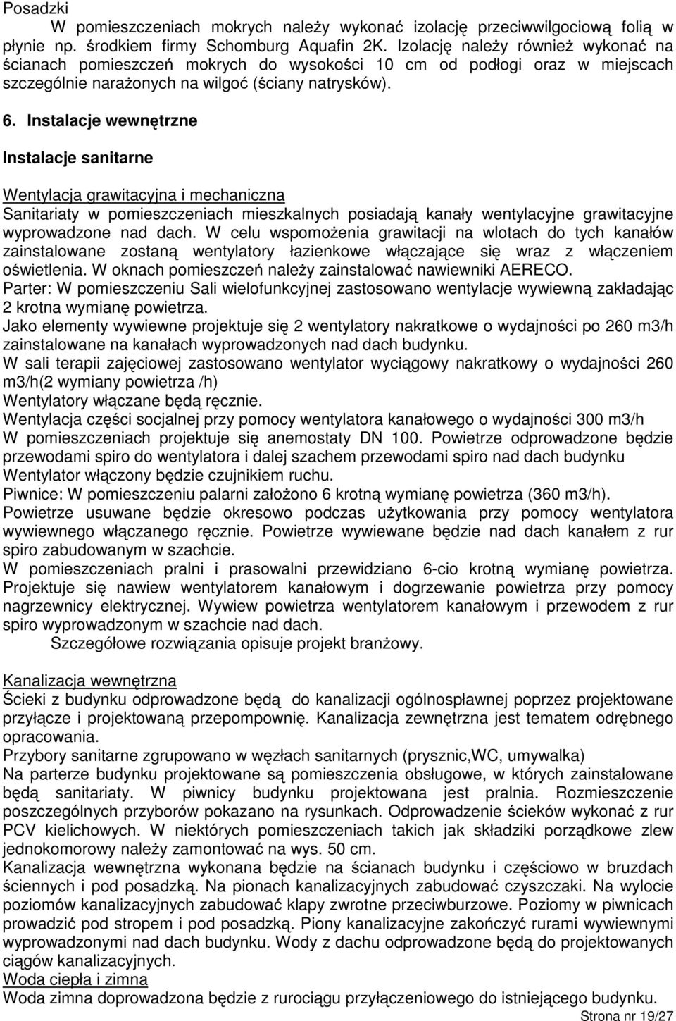 Instalacje wewnętrzne Instalacje sanitarne Wentylacja grawitacyjna i mechaniczna Sanitariaty w pomieszczeniach mieszkalnych posiadają kanały wentylacyjne grawitacyjne wyprowadzone nad dach.