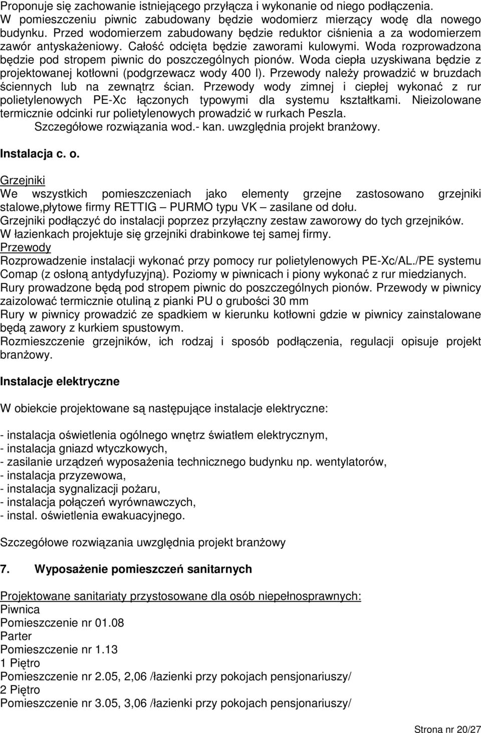 Woda rozprowadzona będzie pod stropem piwnic do poszczególnych pionów. Woda ciepła uzyskiwana będzie z projektowanej kotłowni (podgrzewacz wody 400 l).