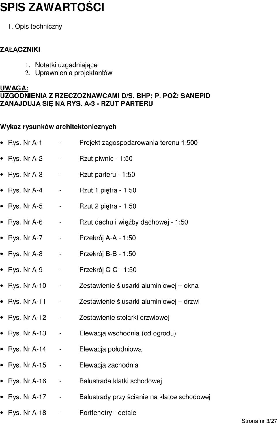 Nr A-4 - Rzut piętra - :50 Rys. Nr A-5 - Rzut 2 piętra - :50 Rys. Nr A-6 - Rzut dachu i więźby dachowej - :50 Rys. Nr A-7 - Przekrój A-A - :50 Rys. Nr A-8 - Przekrój B-B - :50 Rys.