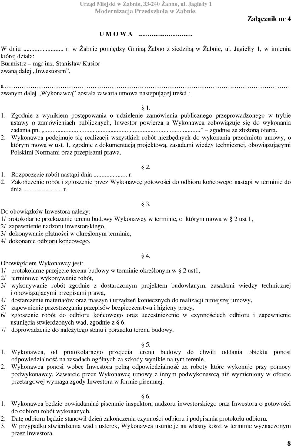 1. Zgodnie z wynikiem postępowania o udzielenie zamówienia publicznego przeprowadzonego w trybie ustawy o zamówieniach publicznych, Inwestor powierza a Wykonawca zobowiązuje się do wykonania zadania