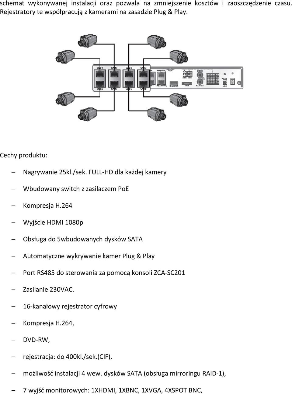 264 Wyjście HDMI 1080p Obsługa do 5wbudowanych dysków SATA Automatyczne wykrywanie kamer Plug & Play Port RS485 do sterowania za pomocą konsoli ZCA-SC201 Zasilanie