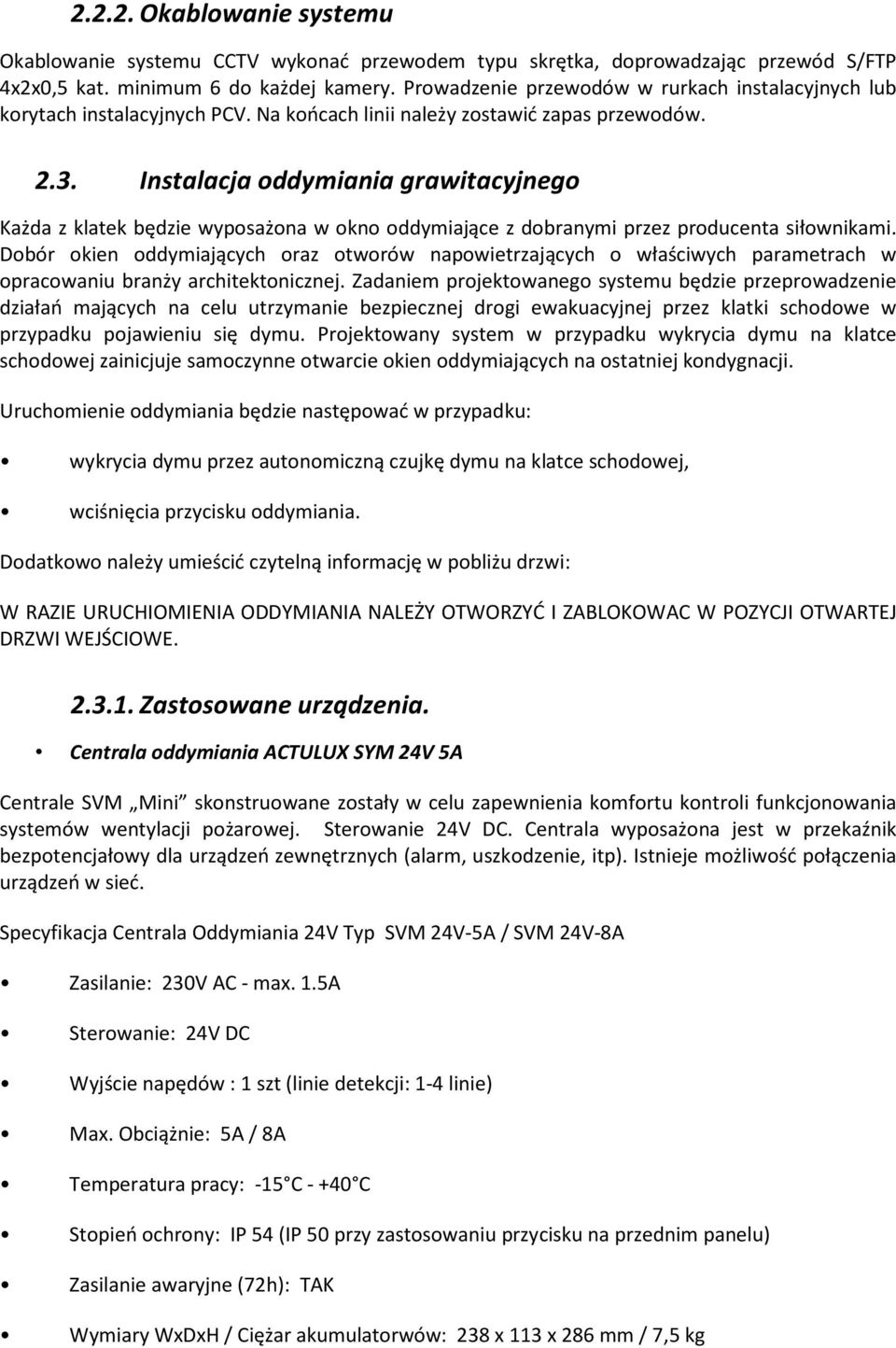 Instalacja oddymiania grawitacyjnego Każda z klatek będzie wyposażona w okno oddymiające z dobranymi przez producenta siłownikami.