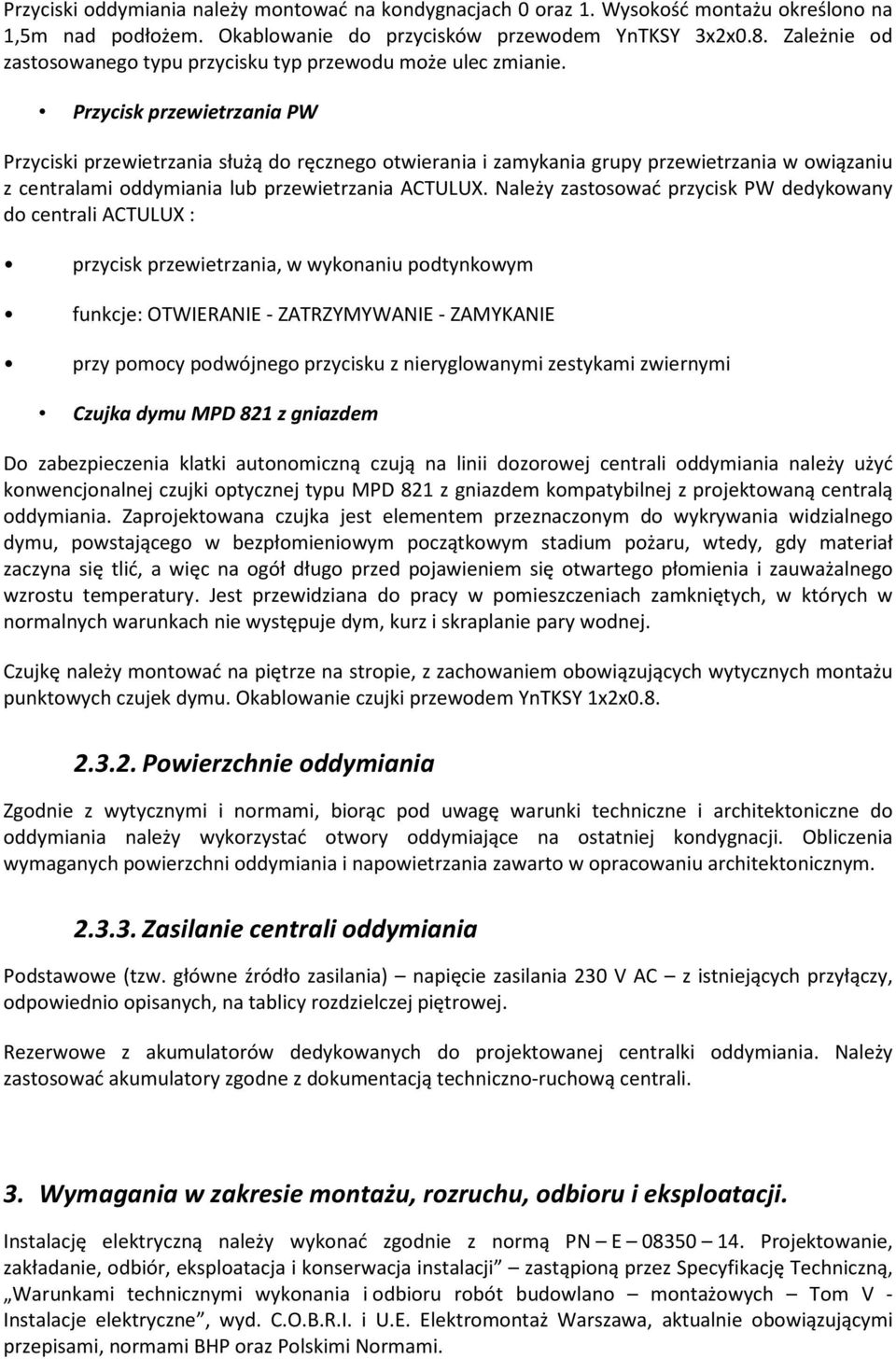 Przycisk przewietrzania PW Przyciski przewietrzania służą do ręcznego otwierania i zamykania grupy przewietrzania w owiązaniu z centralami oddymiania lub przewietrzania ACTULUX.