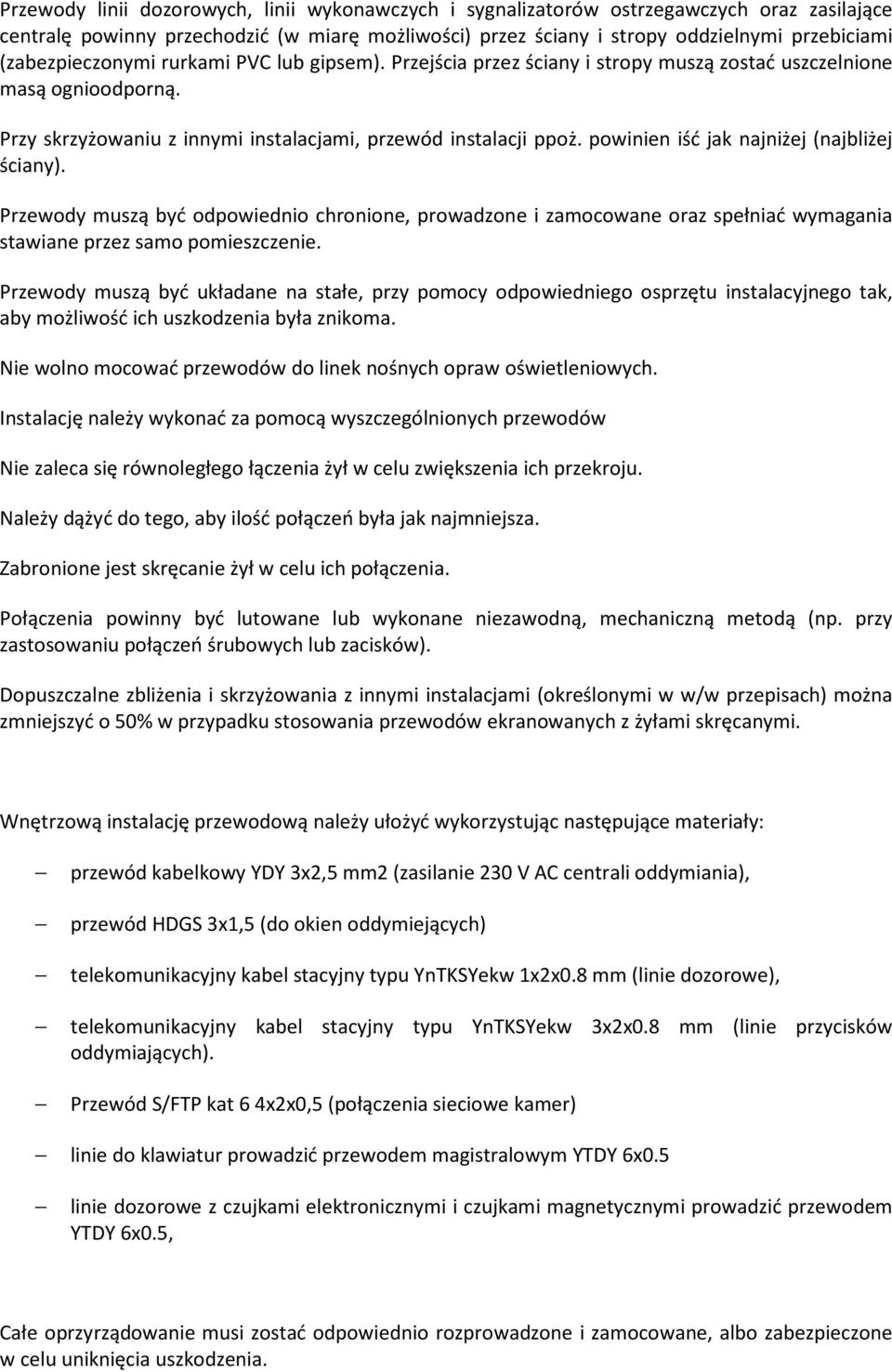 powinien iść jak najniżej (najbliżej ściany). Przewody muszą być odpowiednio chronione, prowadzone i zamocowane oraz spełniać wymagania stawiane przez samo pomieszczenie.