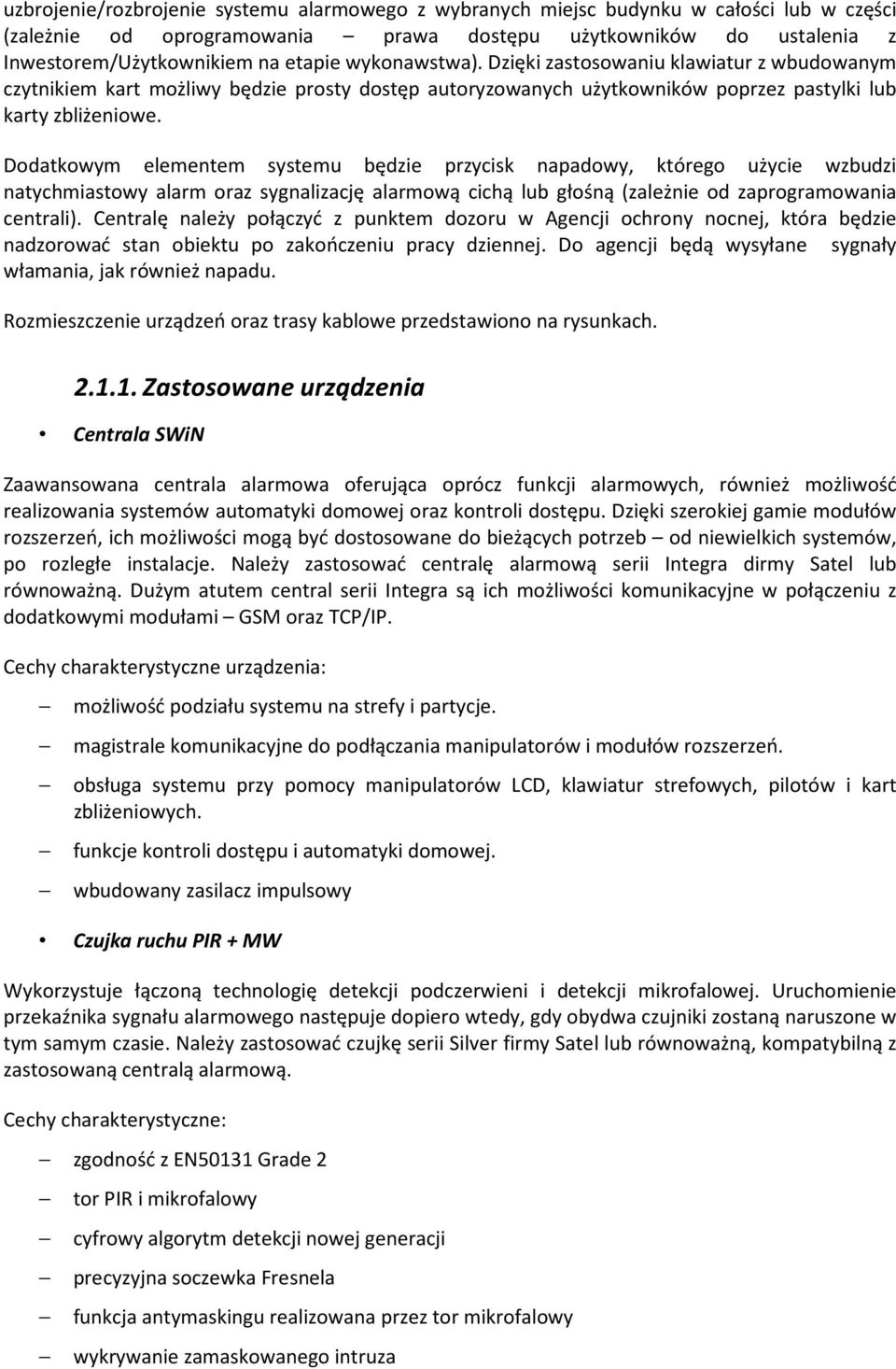 Dodatkowym elementem systemu będzie przycisk napadowy, którego użycie wzbudzi natychmiastowy alarm oraz sygnalizację alarmową cichą lub głośną (zależnie od zaprogramowania centrali).