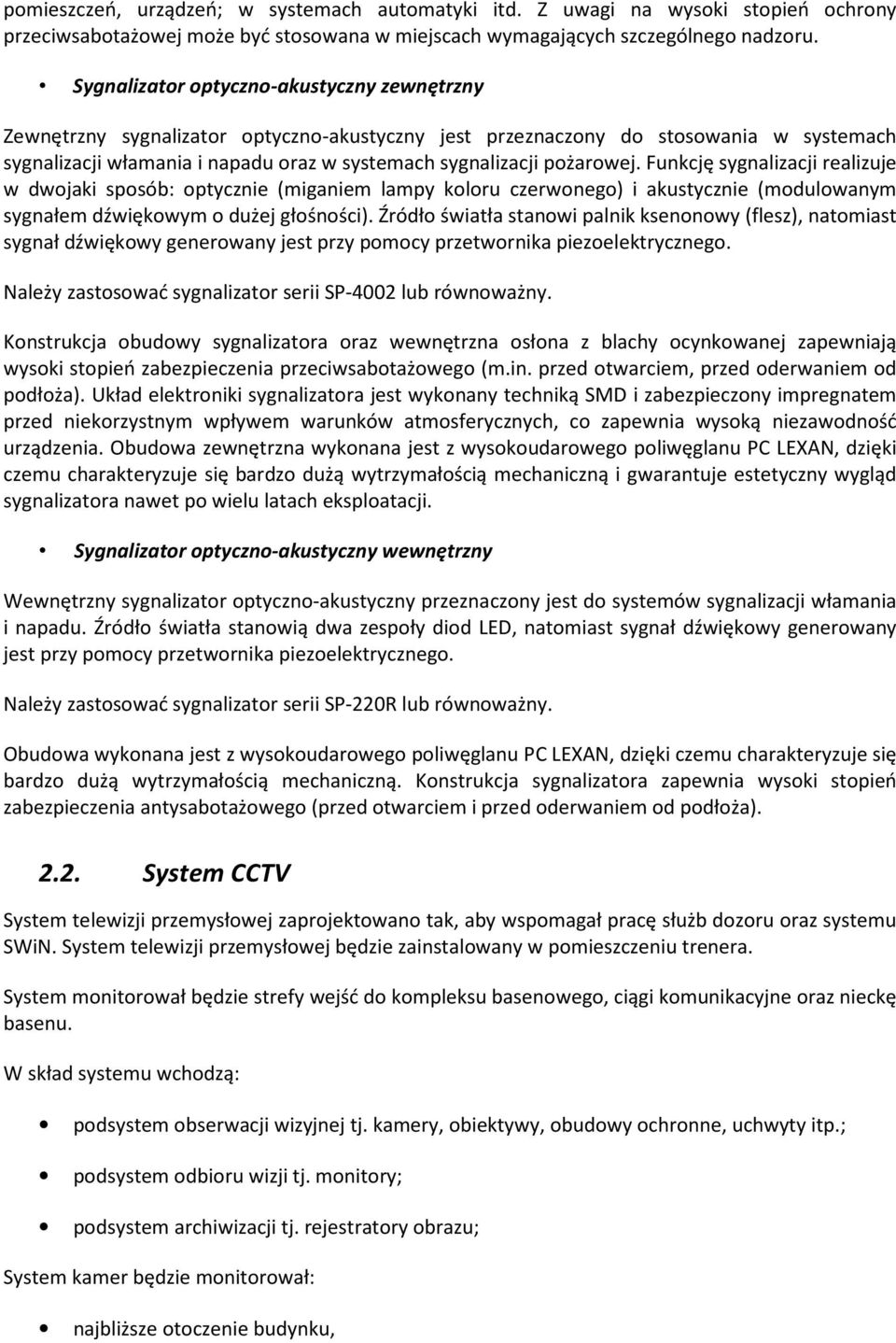 pożarowej. Funkcję sygnalizacji realizuje w dwojaki sposób: optycznie (miganiem lampy koloru czerwonego) i akustycznie (modulowanym sygnałem dźwiękowym o dużej głośności).