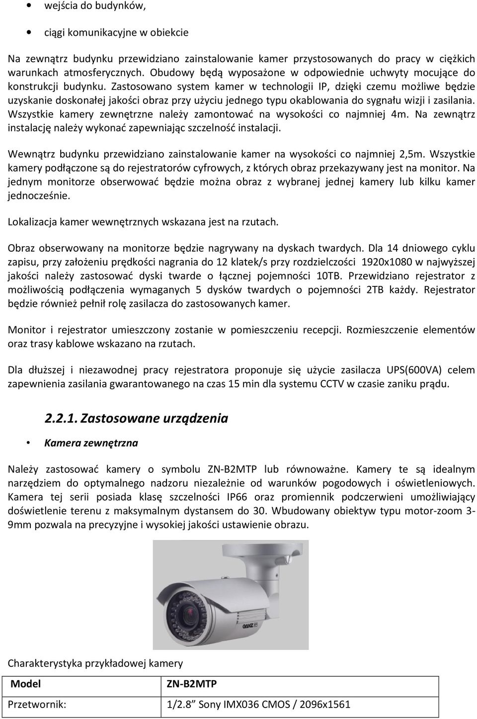 Zastosowano system kamer w technologii IP, dzięki czemu możliwe będzie uzyskanie doskonałej jakości obraz przy użyciu jednego typu okablowania do sygnału wizji i zasilania.