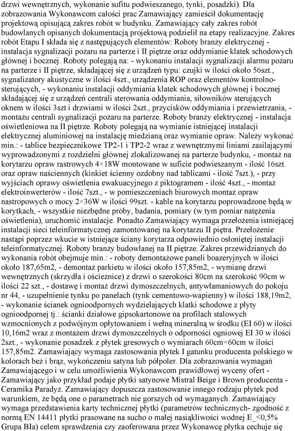 Zakres robót Etapu I składa się z następujących elementów: Roboty branży elektrycznej - instalacja sygnalizacji pożaru na parterze i II piętrze oraz oddymianie klatek schodowych głównej i bocznej.