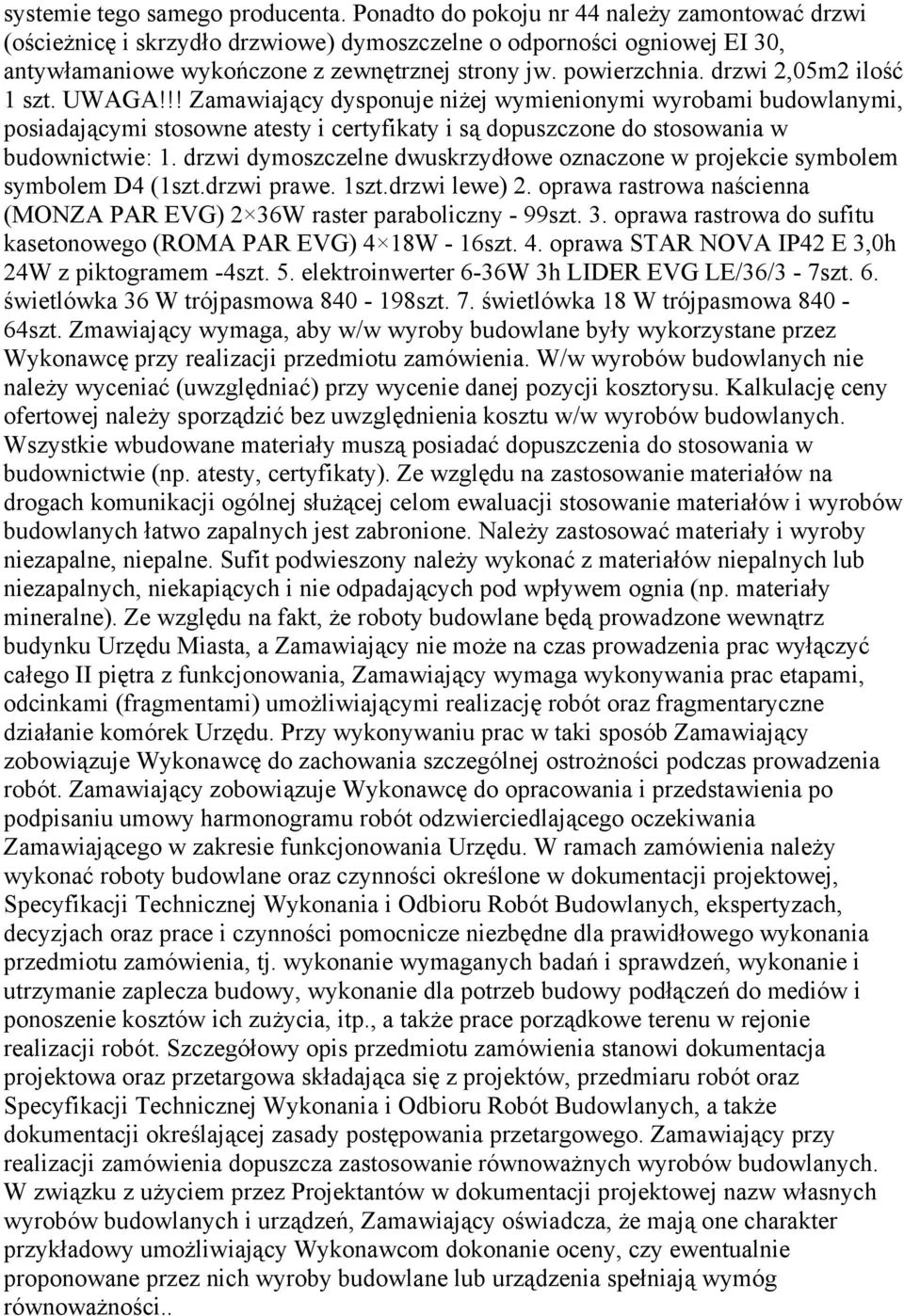 drzwi 2,05m2 ilość 1 szt. UWAGA!!! Zamawiający dysponuje niżej wymienionymi wyrobami budowlanymi, posiadającymi stosowne atesty i certyfikaty i są dopuszczone do stosowania w budownictwie: 1.