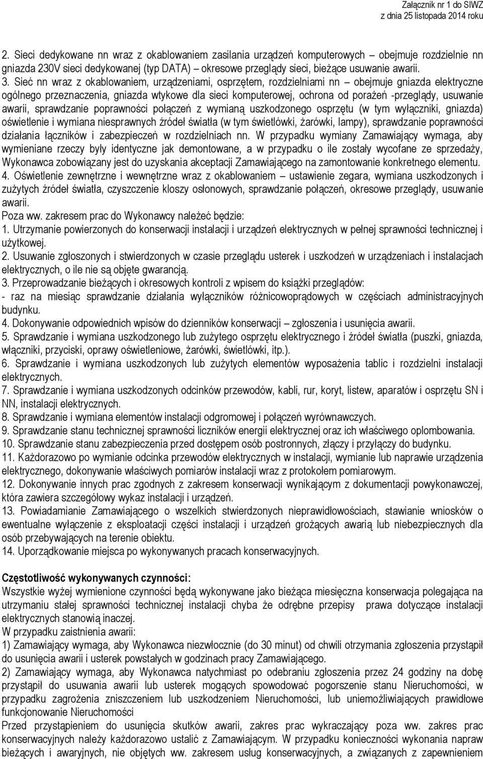 usuwanie awarii, sprawdzanie poprawności połączeń z wymianą uszkodzonego osprzętu (w tym wyłączniki, gniazda) oświetlenie i wymiana niesprawnych źródeł światła (w tym świetlówki, żarówki, lampy),