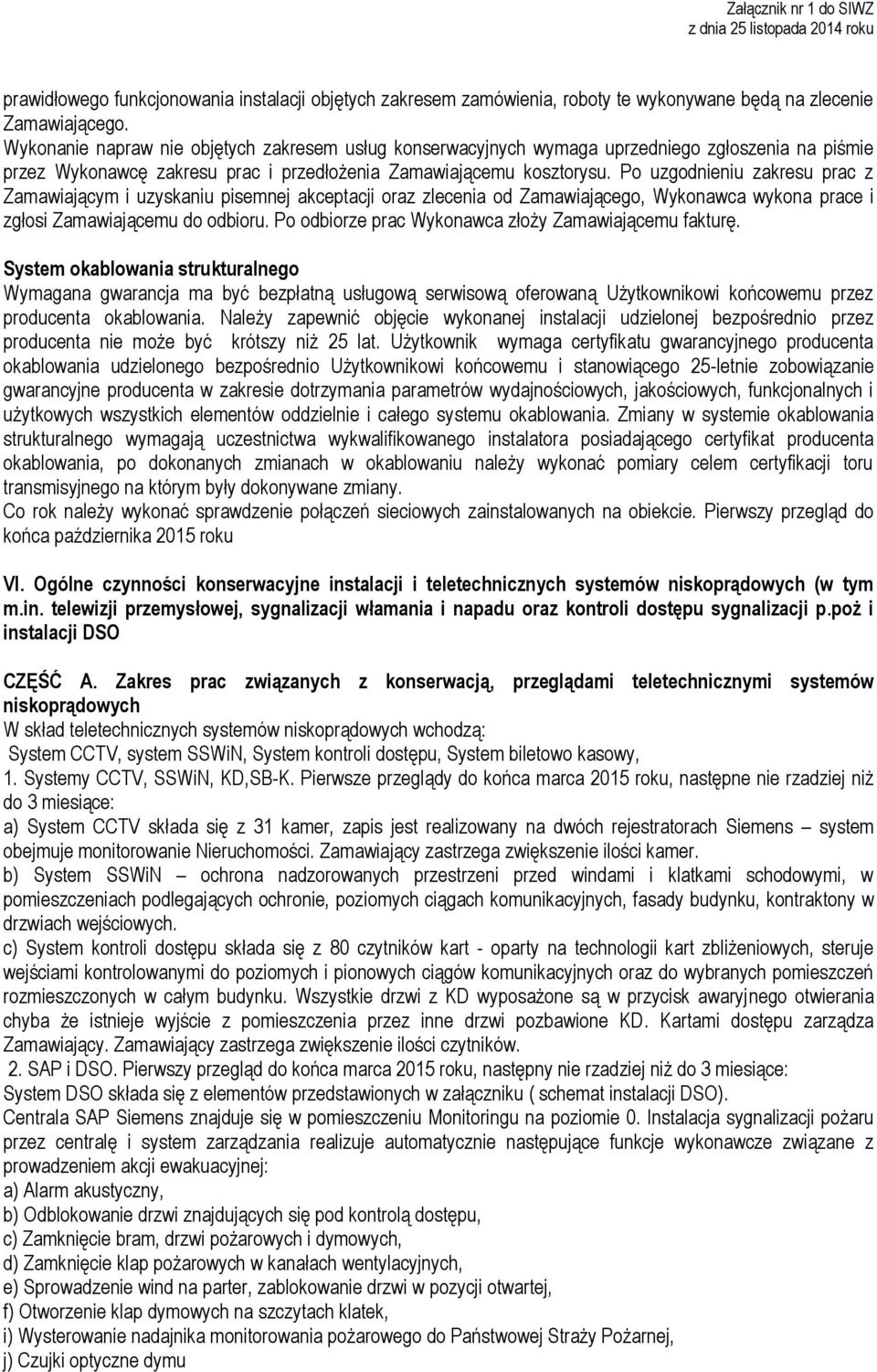 Po uzgodnieniu zakresu prac z Zamawiającym i uzyskaniu pisemnej akceptacji oraz zlecenia od Zamawiającego, Wykonawca wykona prace i zgłosi Zamawiającemu do odbioru.