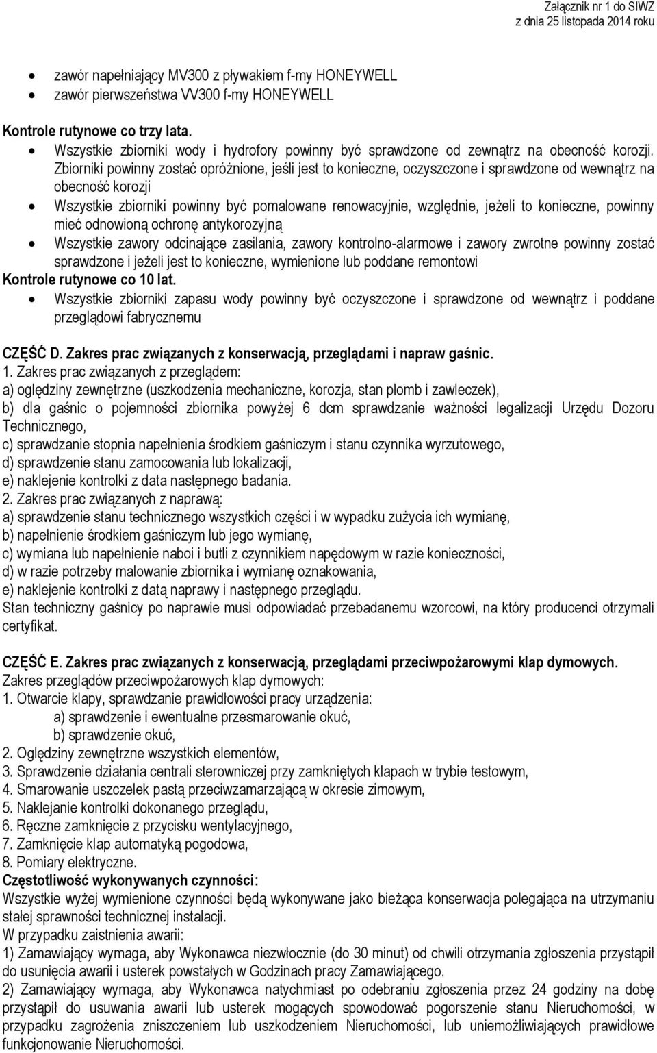 Zbiorniki powinny zostać opróżnione, jeśli jest to konieczne, oczyszczone i sprawdzone od wewnątrz na obecność korozji Wszystkie zbiorniki powinny być pomalowane renowacyjnie, względnie, jeżeli to