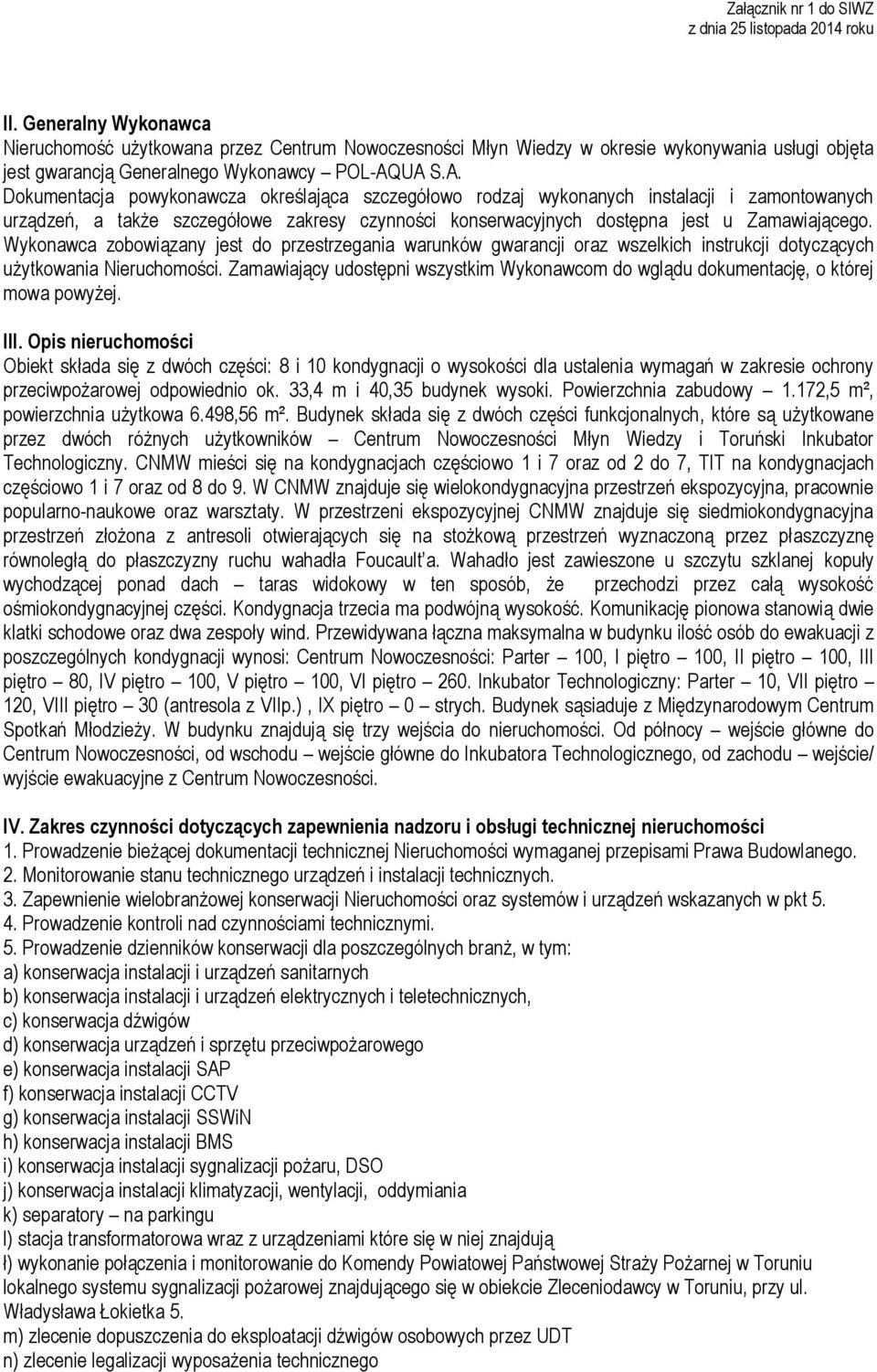 Wykonawca zobowiązany jest do przestrzegania warunków gwarancji oraz wszelkich instrukcji dotyczących użytkowania Nieruchomości.