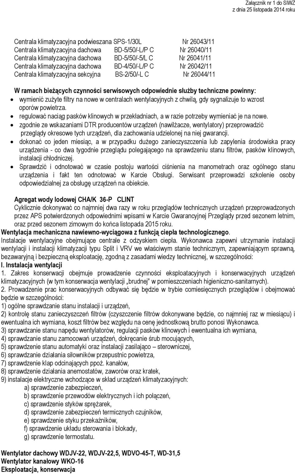 nowe w centralach wentylacyjnych z chwilą, gdy sygnalizuje to wzrost oporów powietrza. regulować naciąg pasków klinowych w przekładniach, a w razie potrzeby wymieniać je na nowe.