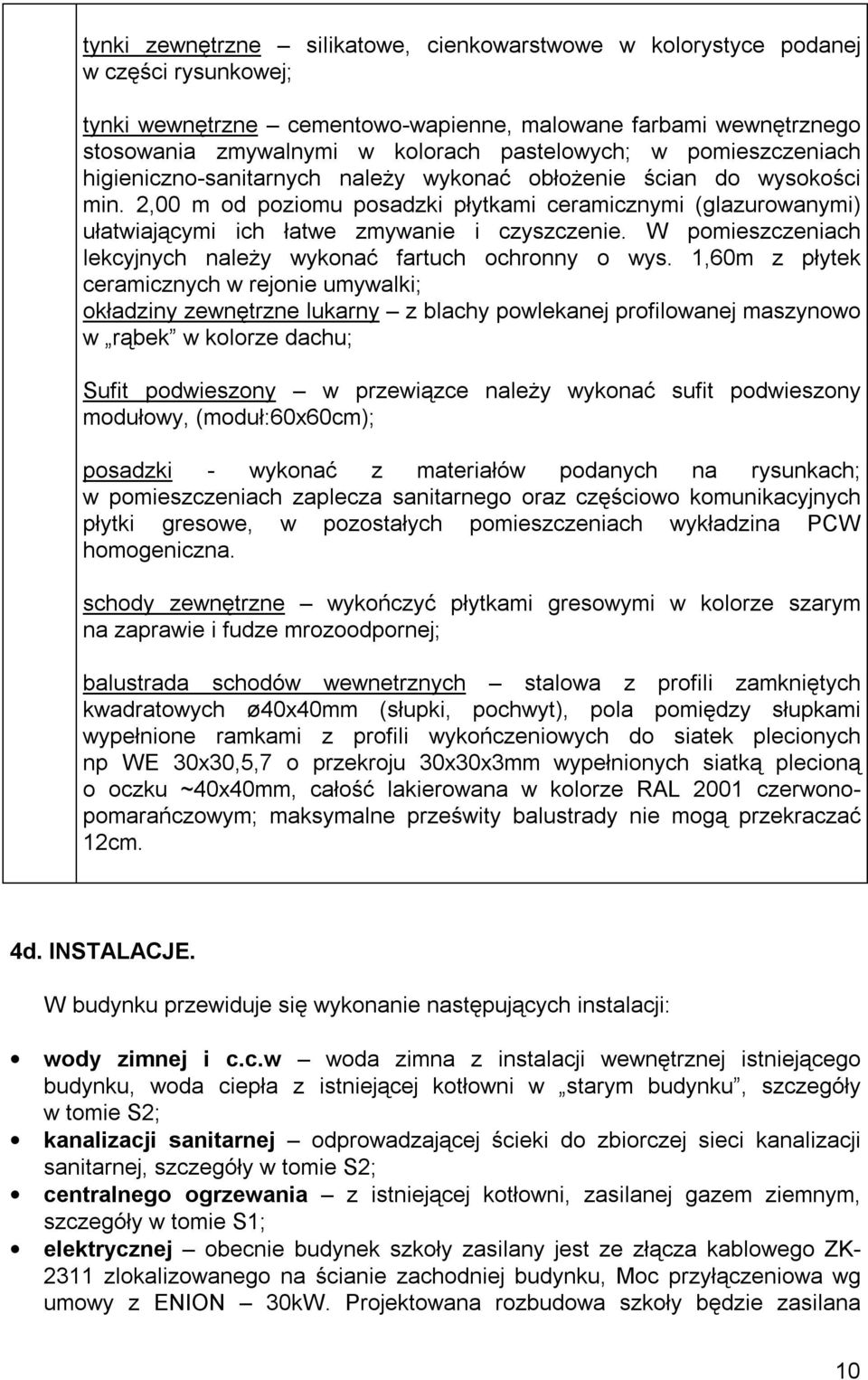 2,00 m od poziomu posadzki płytkami ceramicznymi (glazurowanymi) ułatwiającymi ich łatwe zmywanie i czyszczenie. W pomieszczeniach lekcyjnych należy wykonać fartuch ochronny o wys.