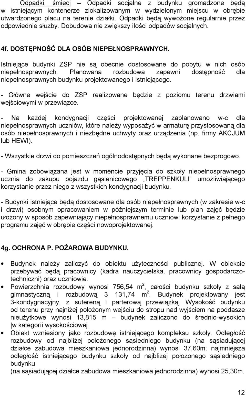 Istniejące budynki ZSP nie są obecnie dostosowane do pobytu w nich osób niepełnosprawnych. Planowana rozbudowa zapewni dostępność dla niepełnosprawnych budynku projektowanego i istniejącego.