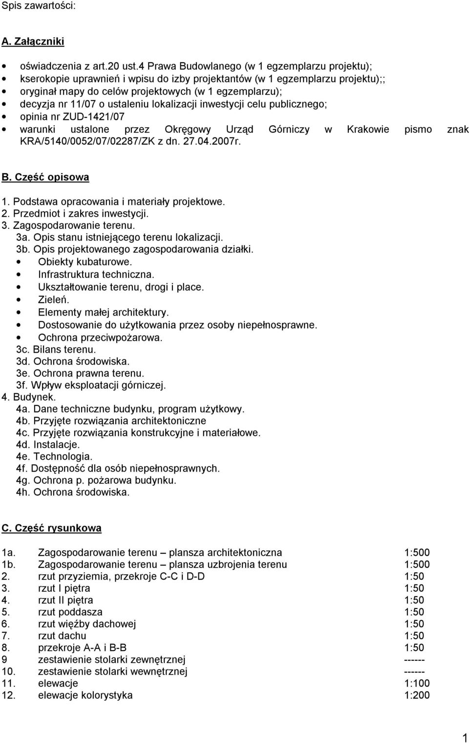 o ustaleniu lokalizacji inwestycji celu publicznego; opinia nr ZUD-1421/07 warunki ustalone przez Okręgowy Urząd Górniczy w Krakowie pismo znak KRA/5140/0052/07/02287/ZK z dn. 27.04.2007r. B.