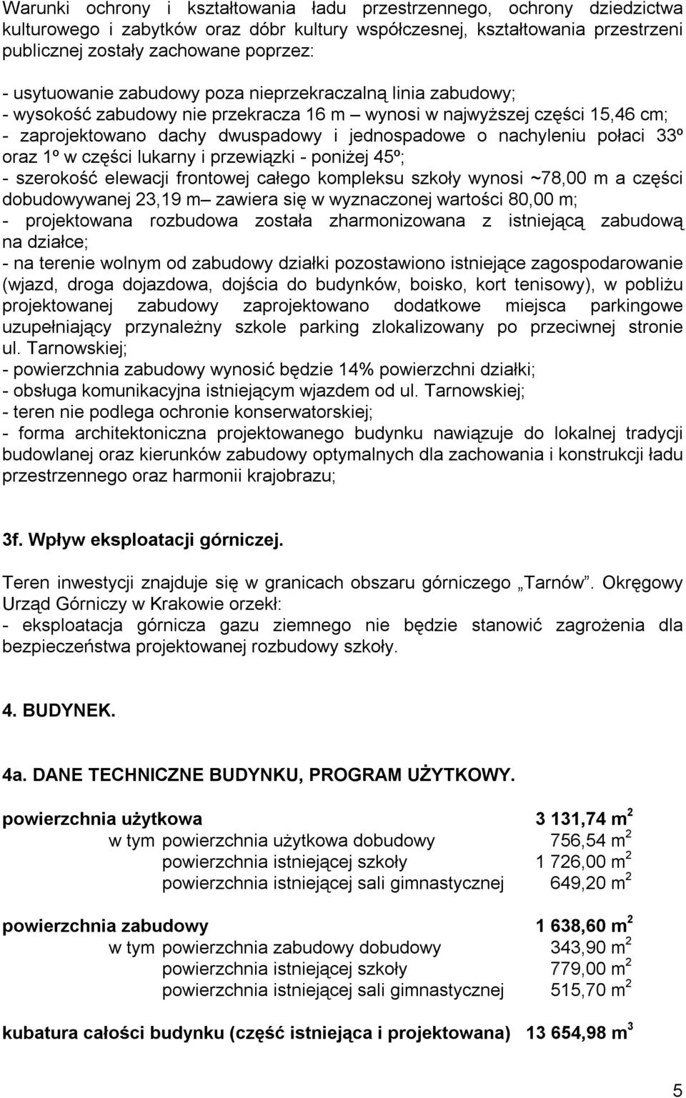 połaci 33º oraz 1º w części lukarny i przewiązki - poniżej 45º; - szerokość elewacji frontowej całego kompleksu szkoły wynosi ~78,00 m a części dobudowywanej 23,19 m zawiera się w wyznaczonej