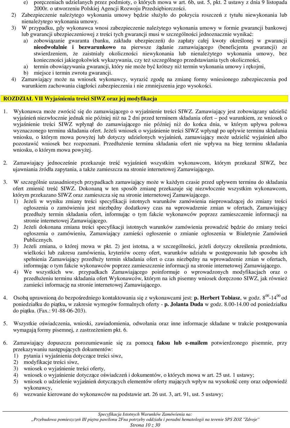 3) W przypadku, gdy wykonawca wnosi zabezpieczenie naleŝytego wykonania umowy w formie gwarancji bankowej lub gwarancji ubezpieczeniowej z treści tych gwarancji musi w szczególności jednoznacznie