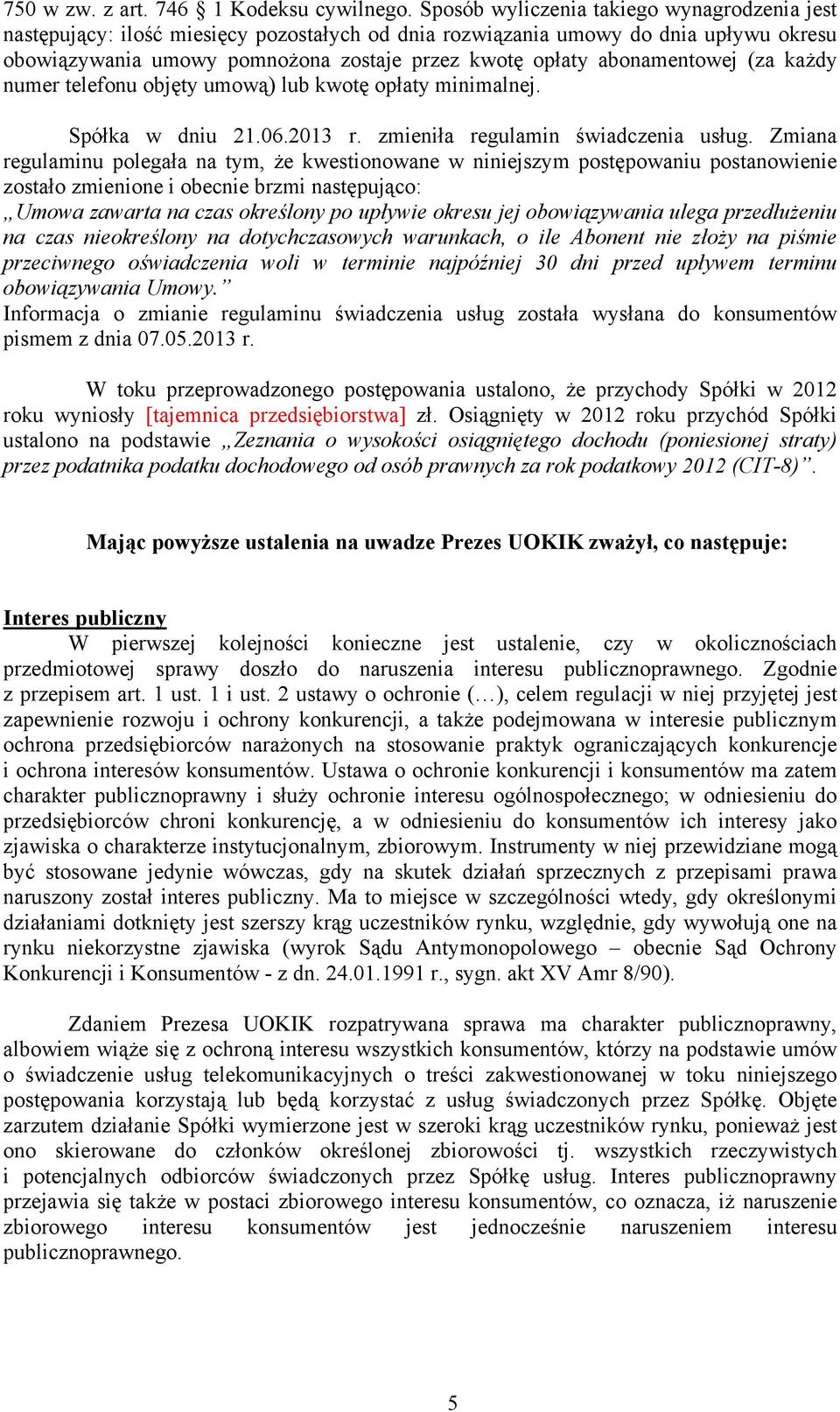 abonamentowej (za każdy numer telefonu objęty umową) lub kwotę opłaty minimalnej. Spółka w dniu 21.06.2013 r. zmieniła regulamin świadczenia usług.