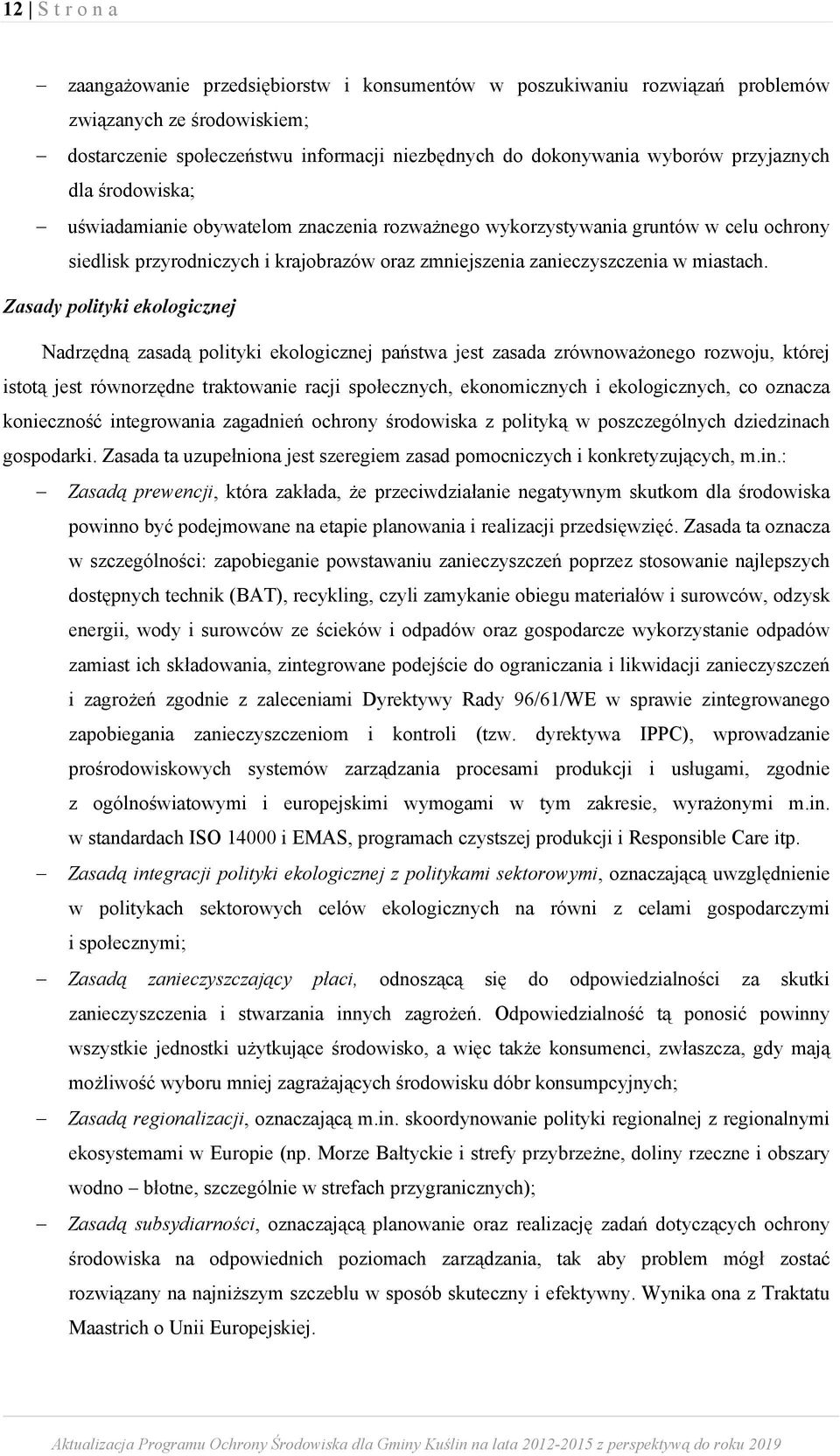 Zasady polityki ekologicznej Nadrzędną zasadą polityki ekologicznej państwa jest zasada zrównoważonego rozwoju, której istotą jest równorzędne traktowanie racji społecznych, ekonomicznych i