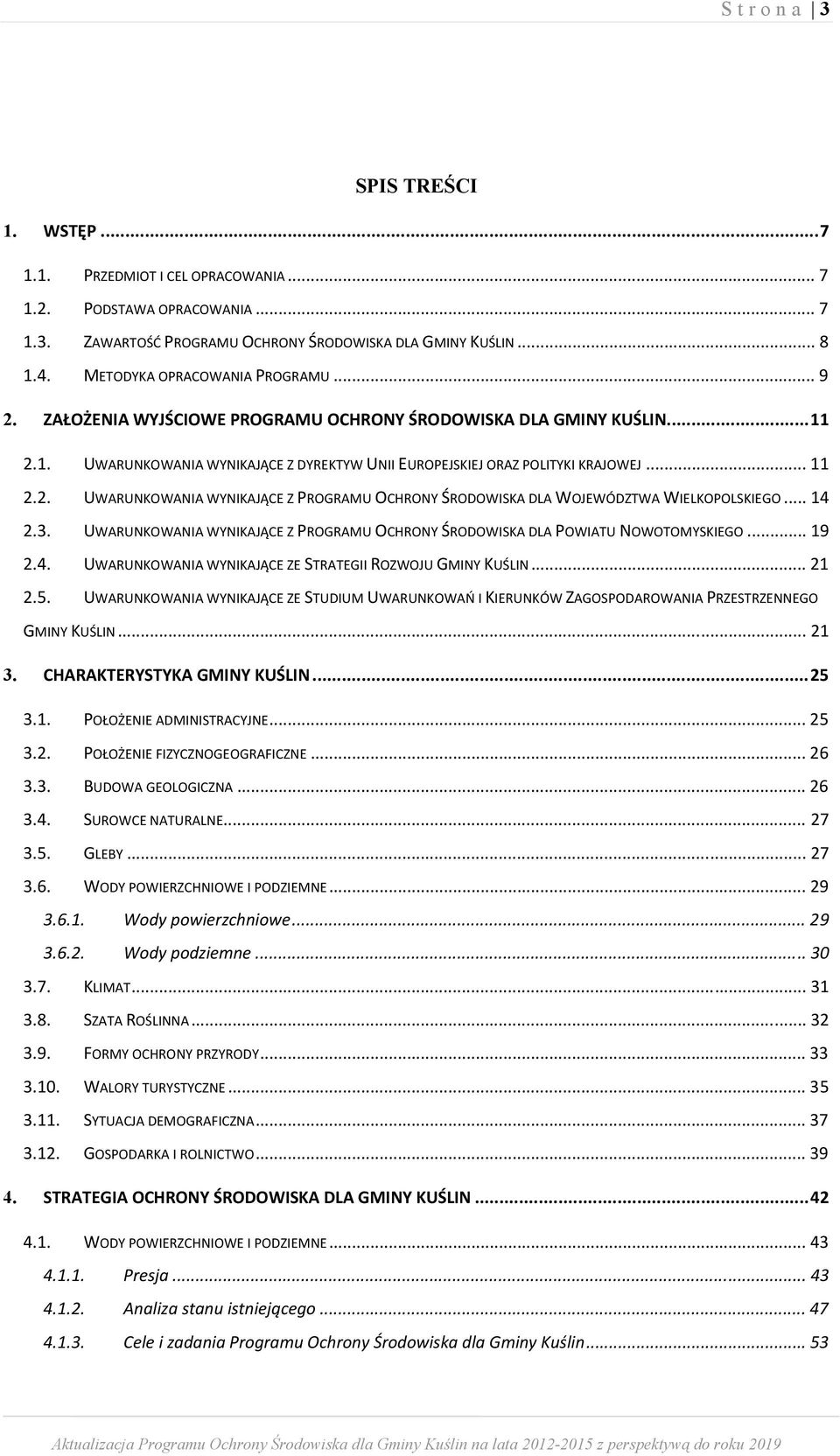 .. 14 2.3. UWARUNKOWANIA WYNIKAJĄCE Z PROGRAMU OCHRONY ŚRODOWISKA DLA POWIATU NOWOTOMYSKIEGO... 19 2.4. UWARUNKOWANIA WYNIKAJĄCE ZE STRATEGII ROZWOJU GMINY KUŚLIN... 21 2.5.