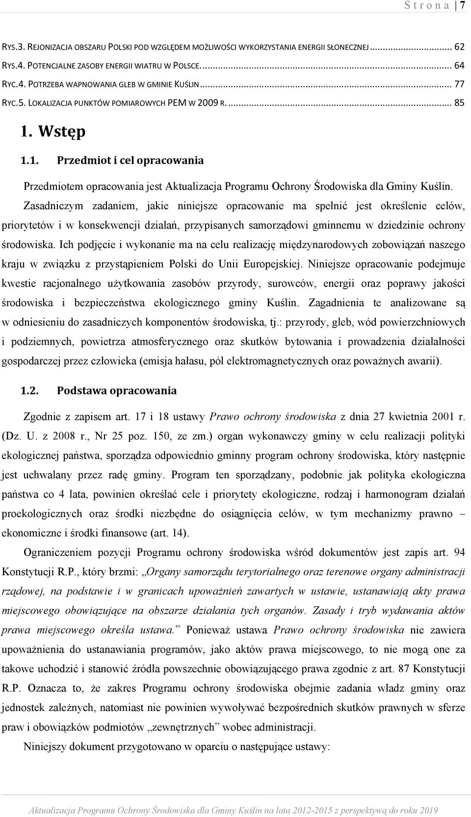 Zasadniczym zadaniem, jakie niniejsze opracowanie ma spełnić jest określenie celów, priorytetów i w konsekwencji działań, przypisanych samorządowi gminnemu w dziedzinie ochrony środowiska.