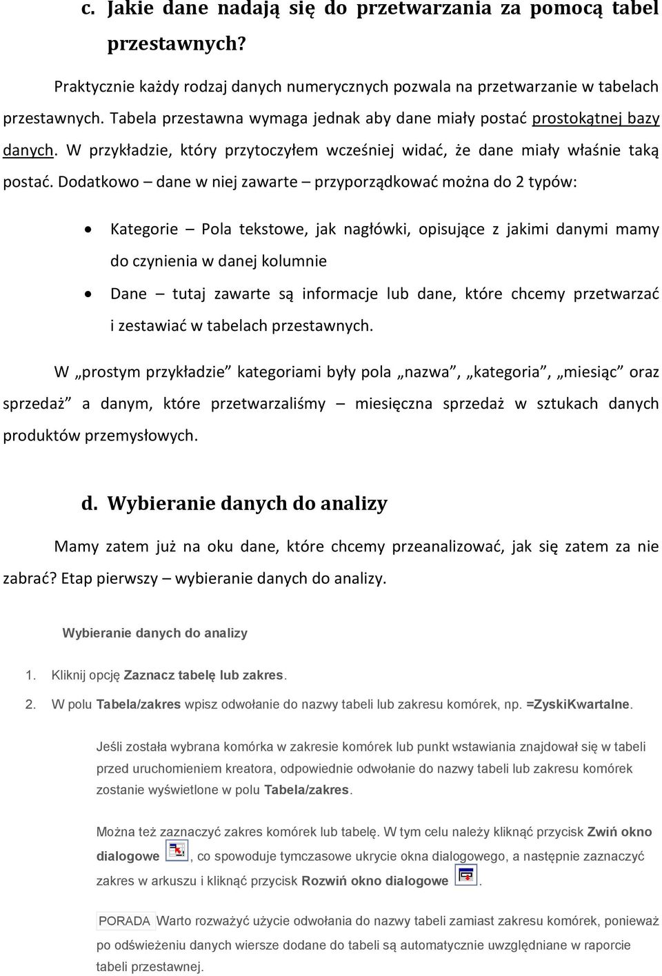 Dodatkowo dane w niej zawarte przyporządkować można do 2 typów: Kategorie Pola tekstowe, jak nagłówki, opisujące z jakimi danymi mamy do czynienia w danej kolumnie Dane tutaj zawarte są informacje